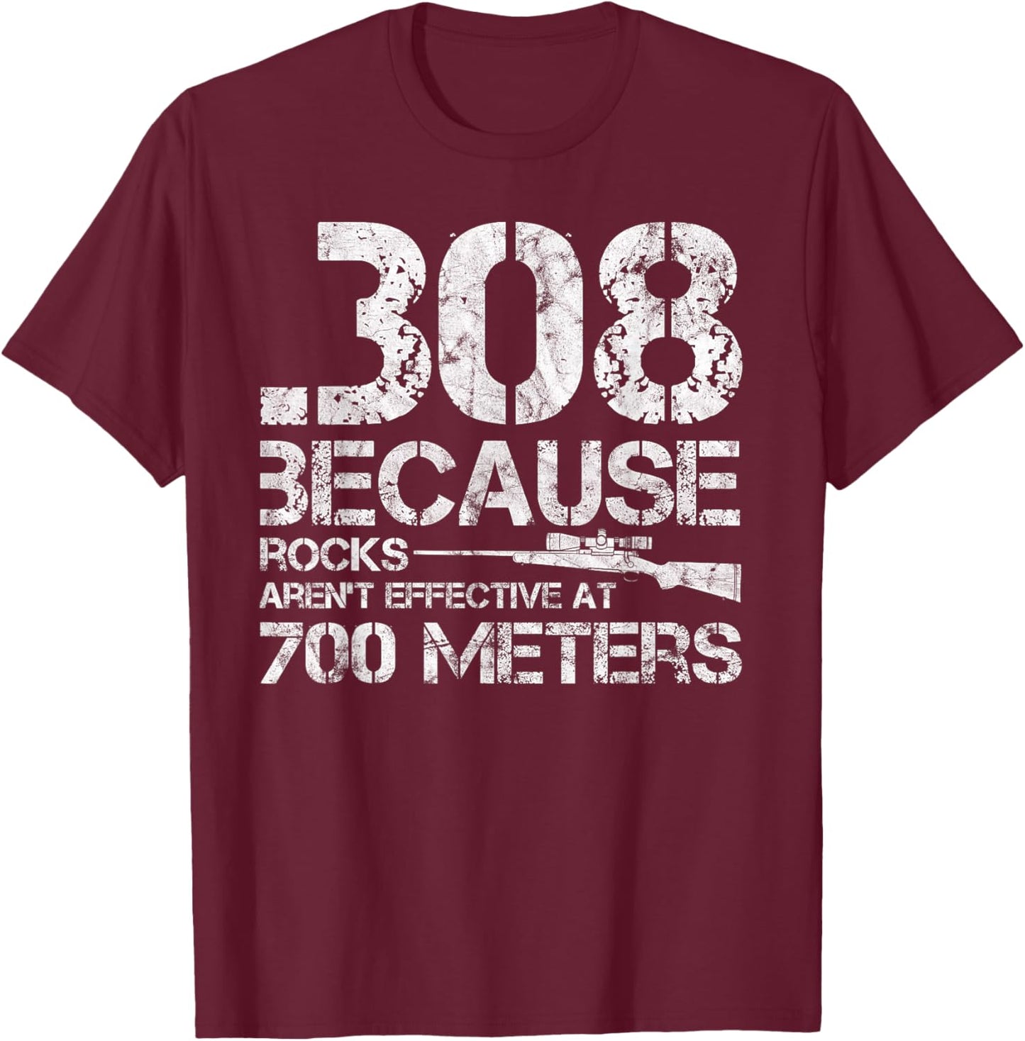 .308 Because Rocks Aren't Effective At 700 Meters T-Shirt - T-Shirt | Maroon