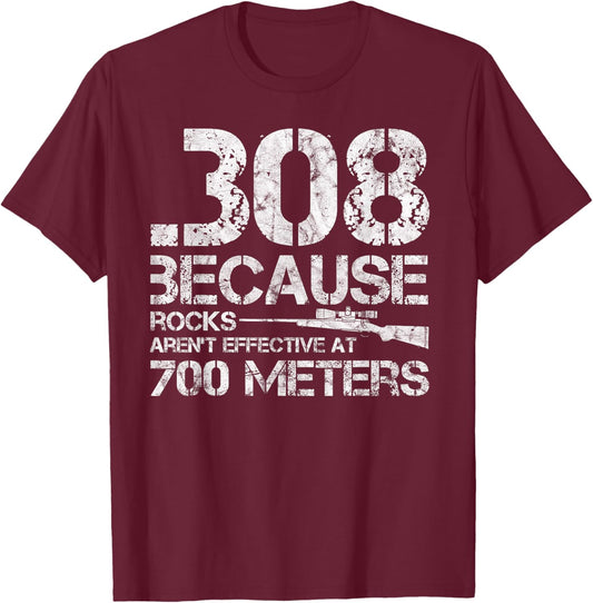 .308 Because Rocks Aren't Effective At 700 Meters T-Shirt - T-Shirt | Maroon