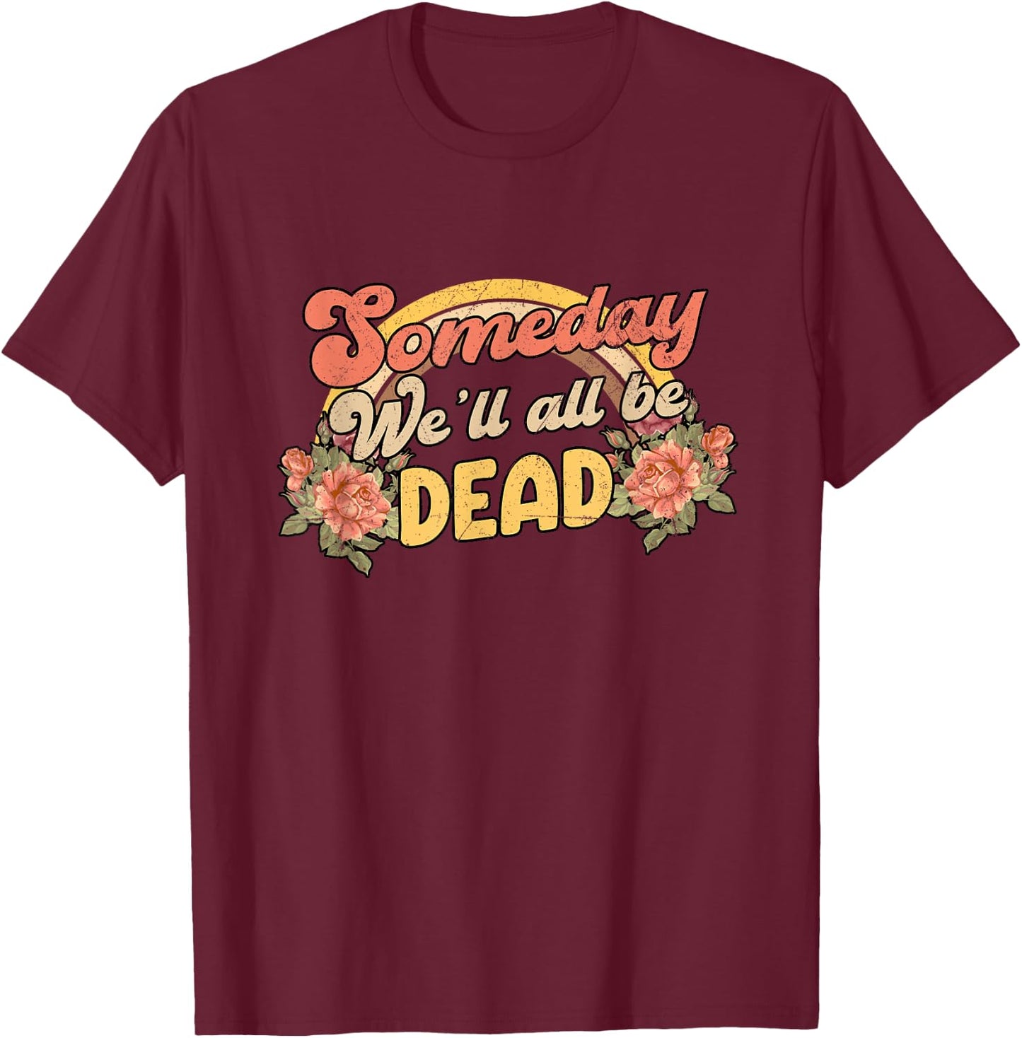 Funny someday we'll all be dead casual graphic T-Shirt - T-Shirt | Maroon