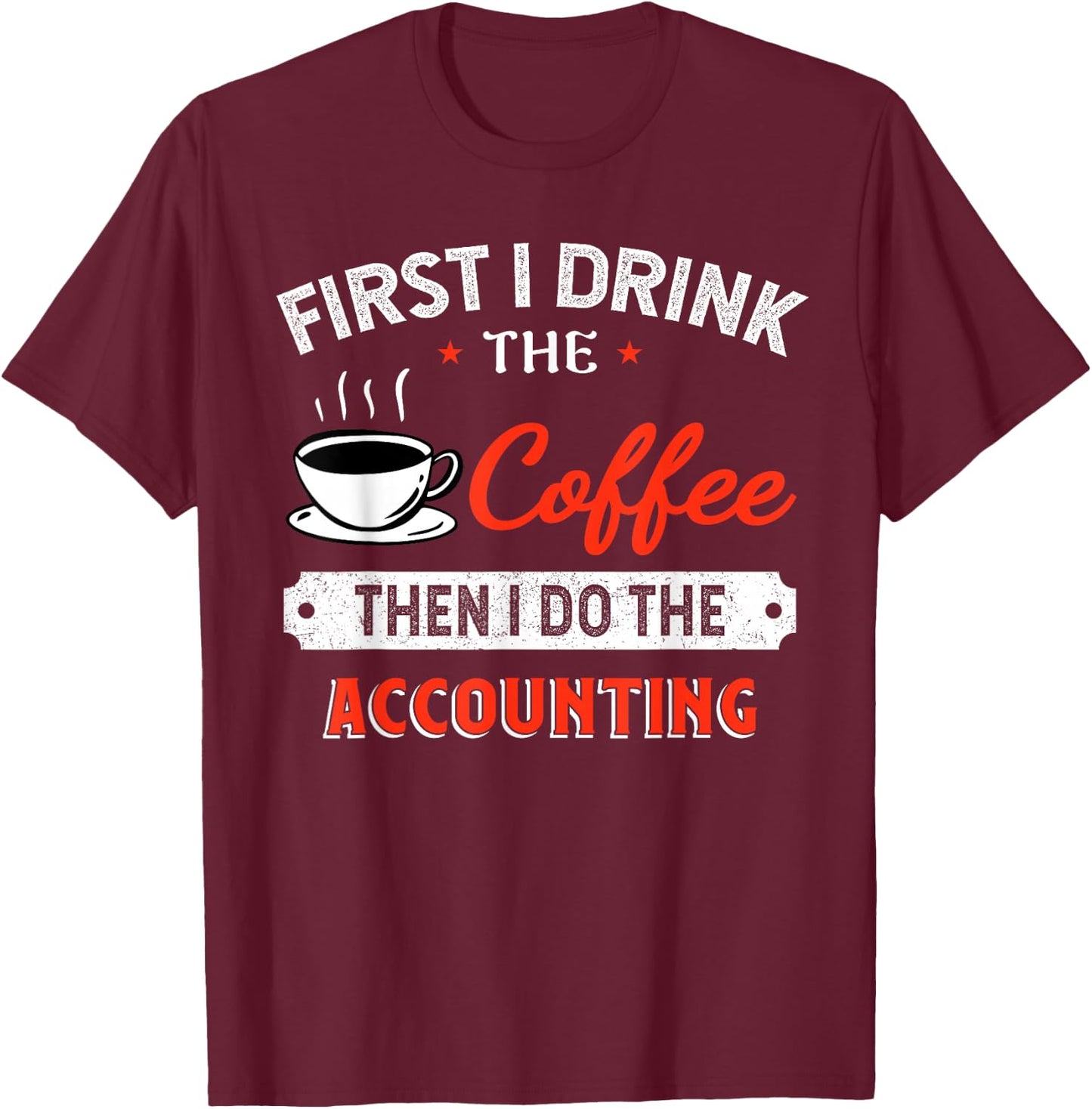 First Coffee Then Accounting - Funny Quote T-Shirt - T-Shirt | Maroon