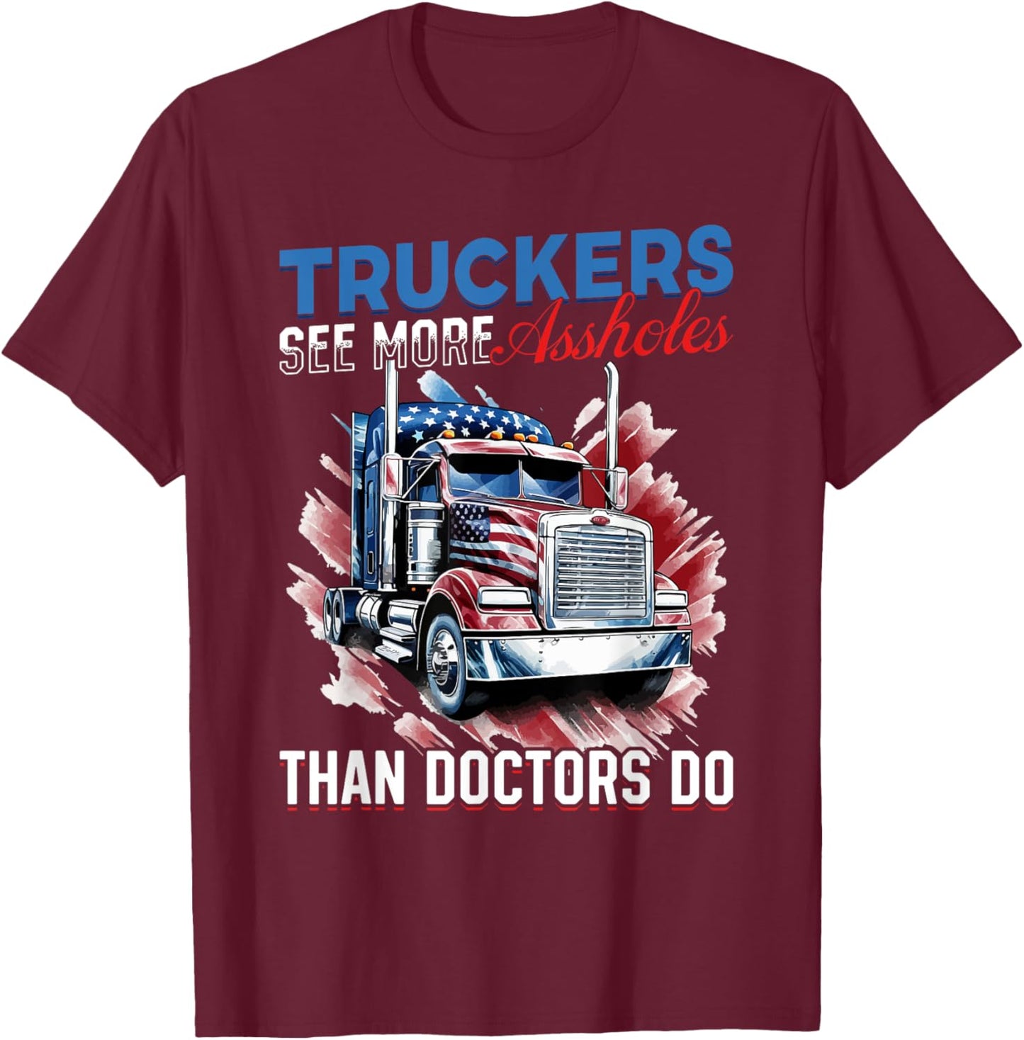 Trucker Truck - Truckers see more assholes than Doctors do T-Shirt - T-Shirt | Maroon