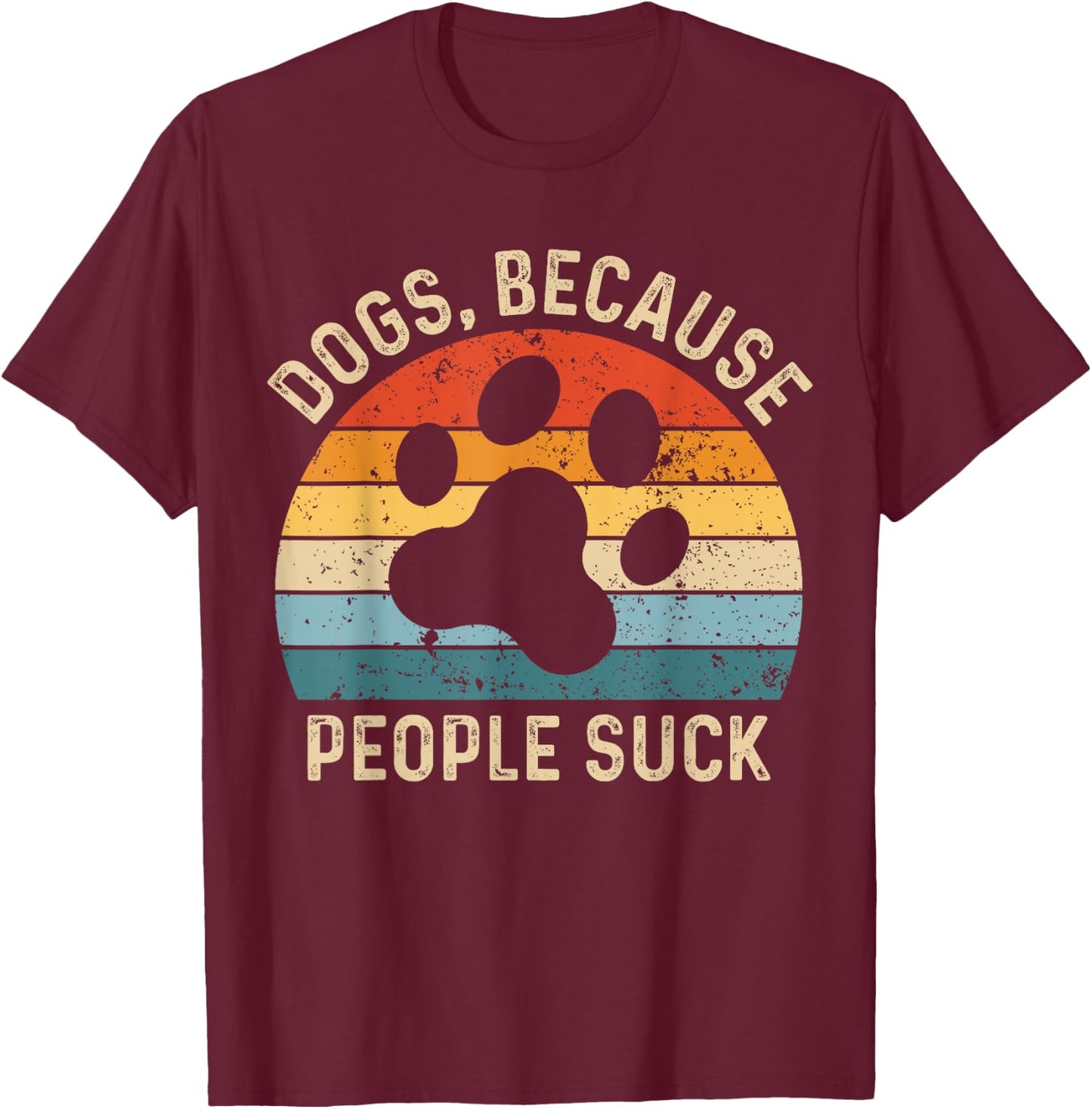 Funny Dog Saying Dogs Because People Suck Vintage Paw Print T-Shirt - T-Shirt | Maroon