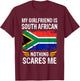 My Girlfriend Is South African Nothing Scares Me T-Shirt - T-Shirt | Maroon