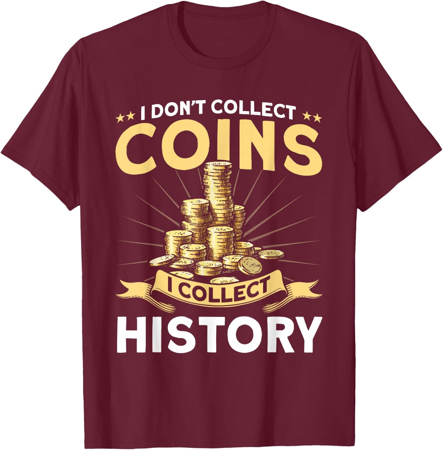 Coin Collecting I Collect History Coin Collector T-Shirt - T-Shirt | Maroon