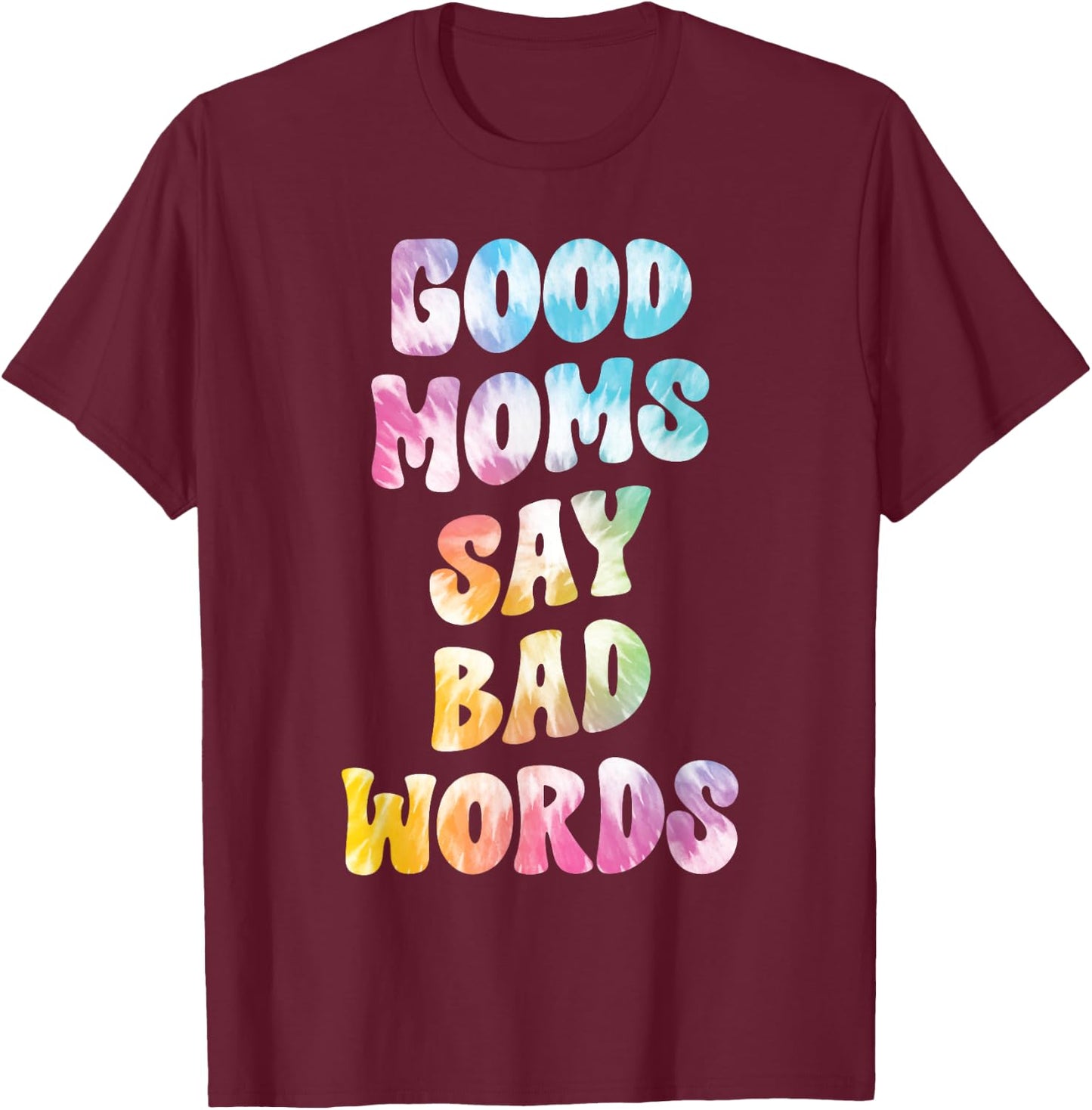 Good Moms Say Bad Words Groovy Tie Dye Funny Mother's Day T-Shirt - T-Shirt | Maroon
