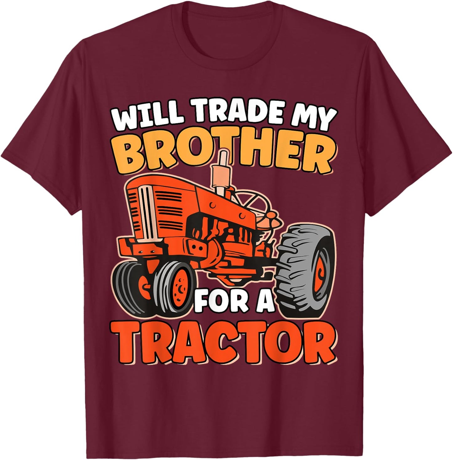 Will Trade Brother For Tractor Funny Sibling Tractor Farming T-Shirt - T-Shirt | Maroon