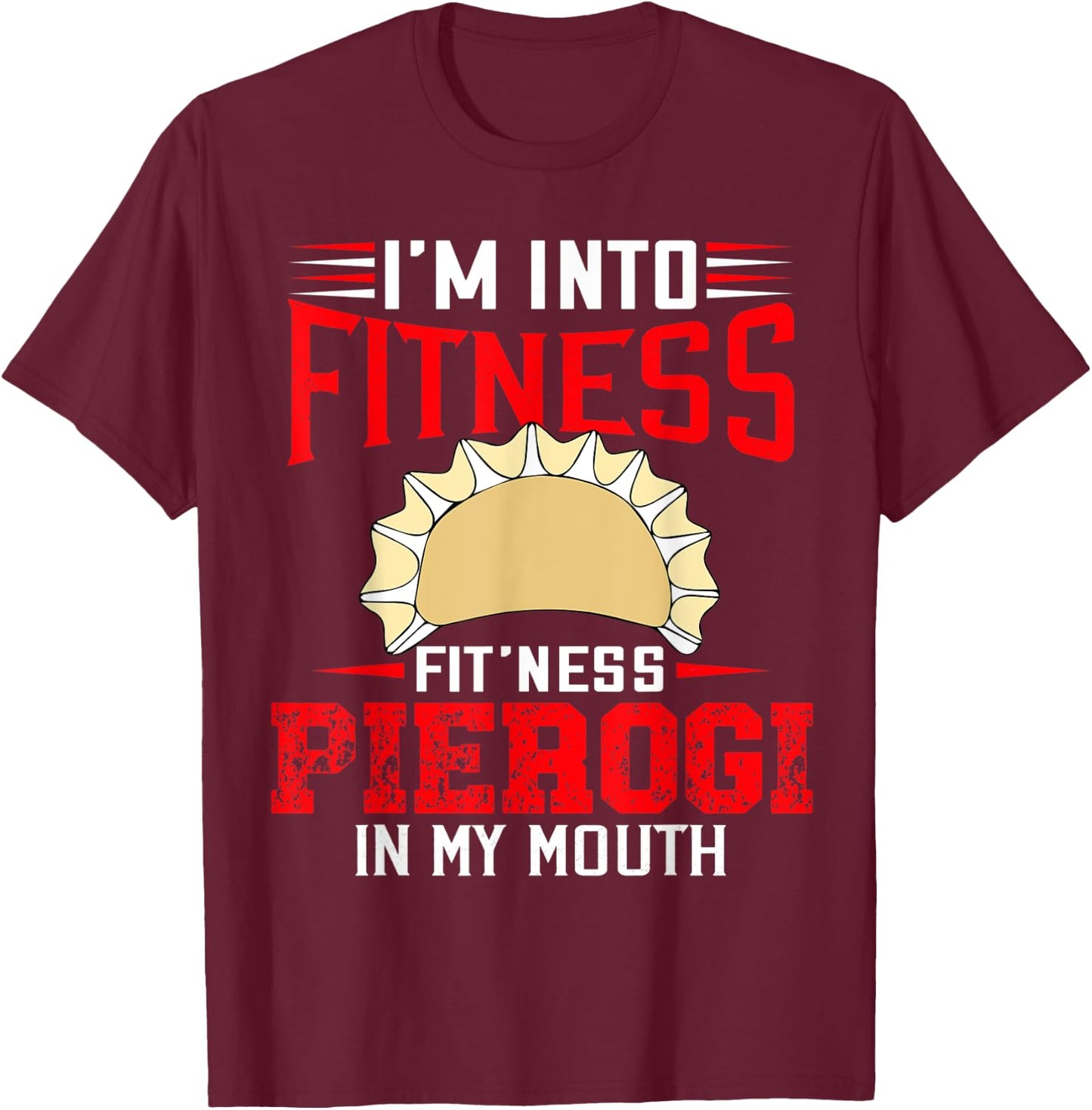 I'm Into Fitness Funny Pierogi Polish Pride Sarcastic T-Shirt - T-Shirt | Maroon
