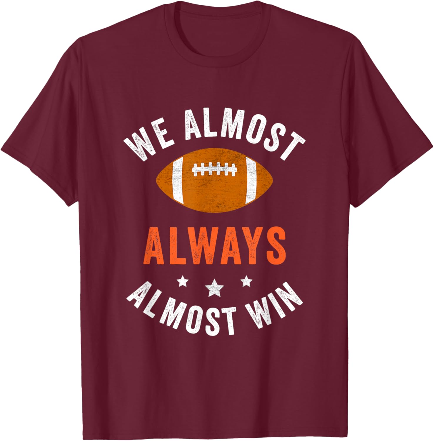 We Almost Always Almost Win, Funny Football Fans T-Shirt - T-Shirt | Maroon