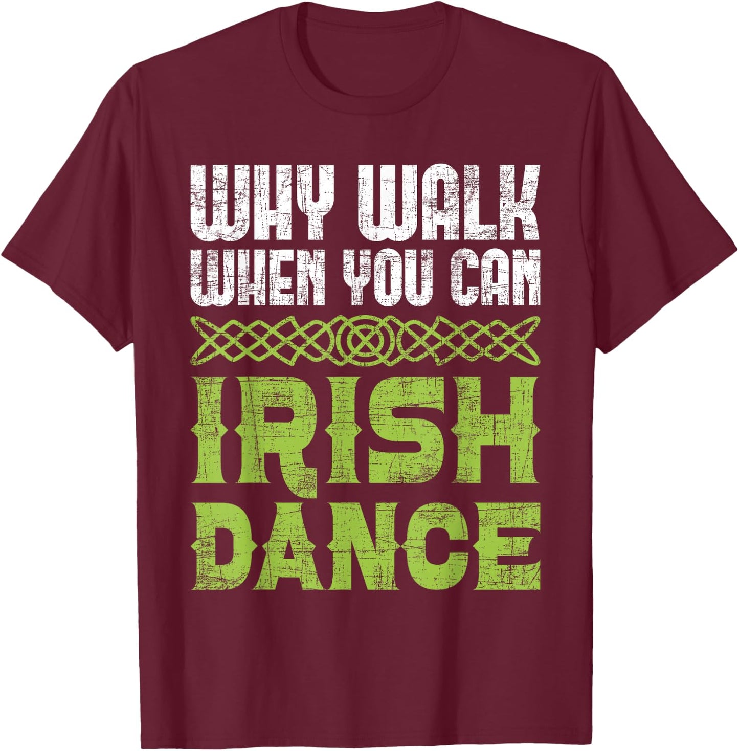 Why Walk When You Can Irish Dance - Irish Dancer Ceili Reel T-Shirt - T-Shirt | Maroon