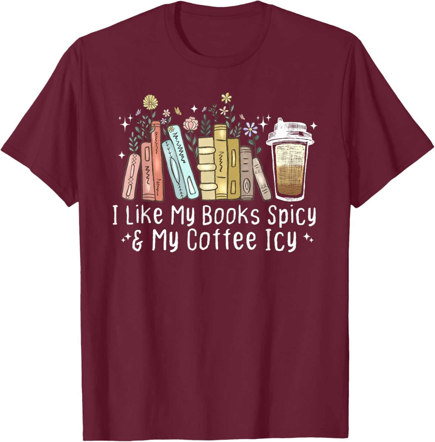 I Like My Books Spicy and My Coffee Icy, Spicy Book Coffee T-Shirt - T-Shirt | Maroon