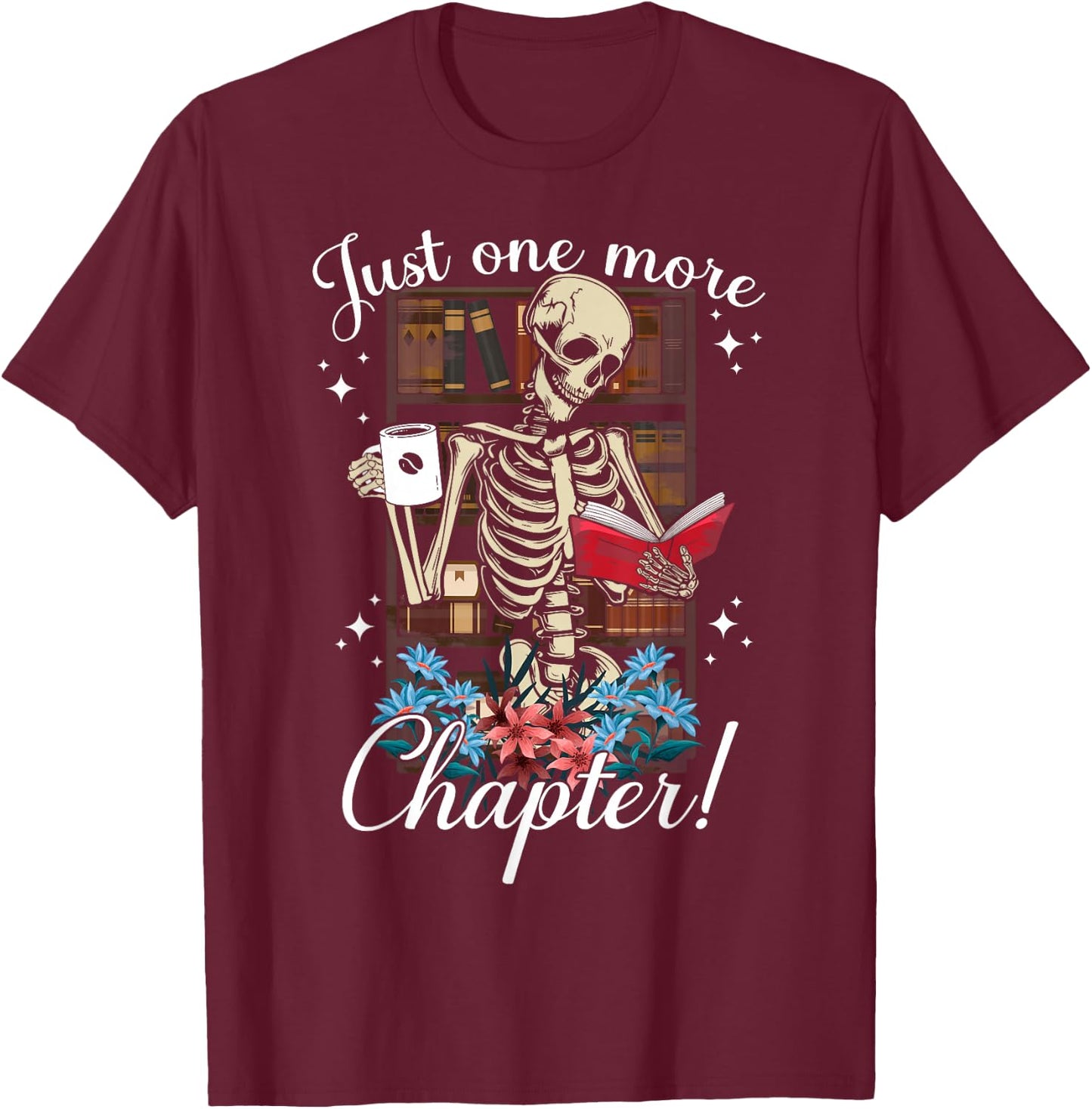 just one more chapter skeleton reading books Coffee funny T-Shirt - T-Shirt | Maroon