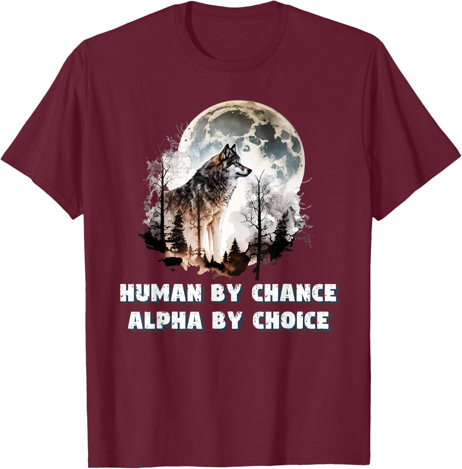 Human By Chance Alpha By Choice Wolf Moon Spirit Men Women T-Shirt - T-Shirt | Maroon