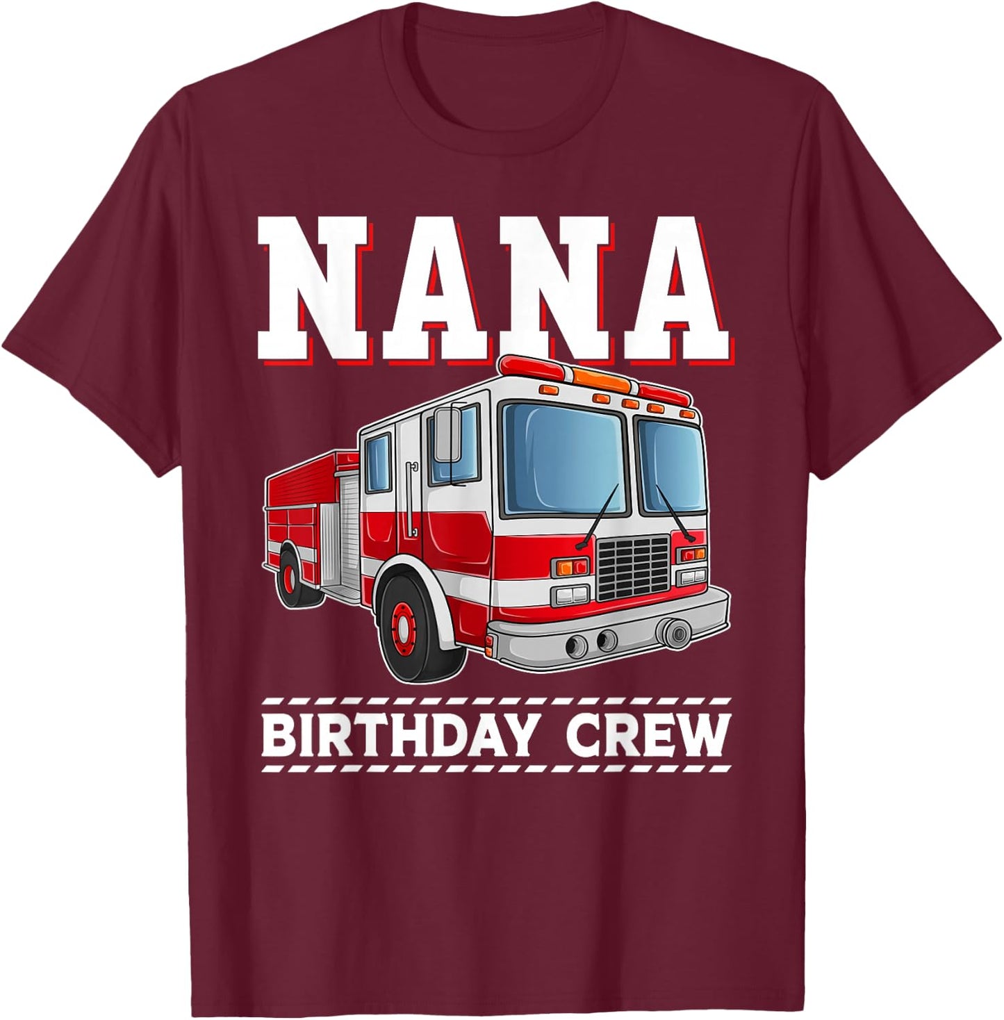 Nana Birthday Crew Fire Truck Themed Family Matching T-Shirt - T-Shirt | Maroon