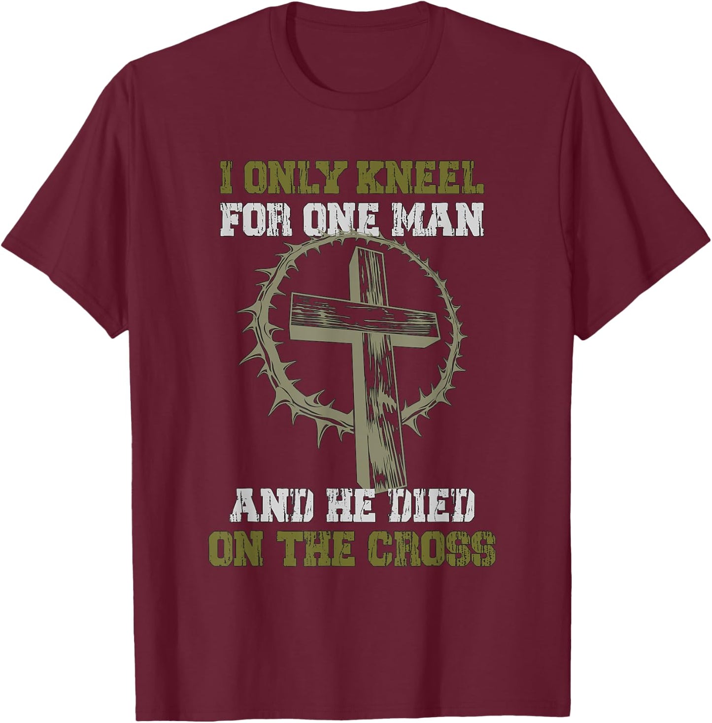 I only Kneel for one Man and he died on the Cross T-Shirt - T-Shirt | Maroon