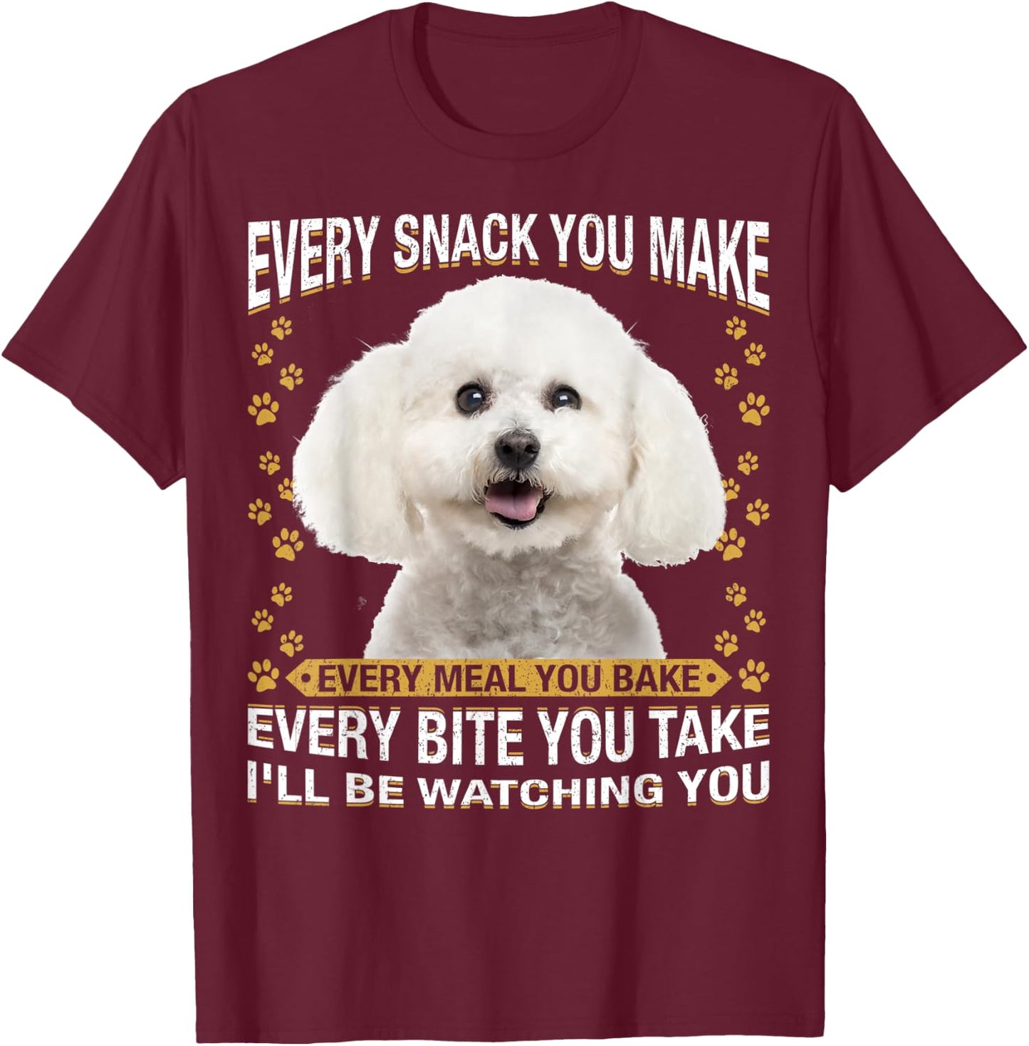Every Snack You Make Funny Bichon Frise Dog Mom, Dog Dad Men Women Kids T-Shirt - T-Shirt | Maroon