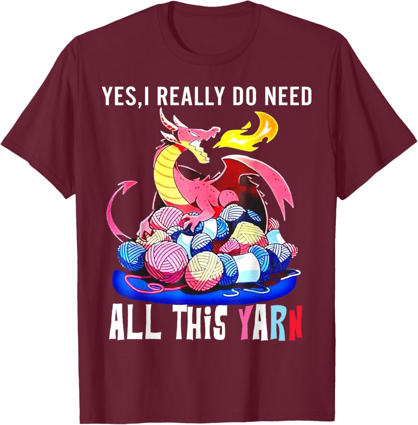 Dragon Yes I Really Do Need All This Yarn T-Shirt - T-Shirt | Maroon