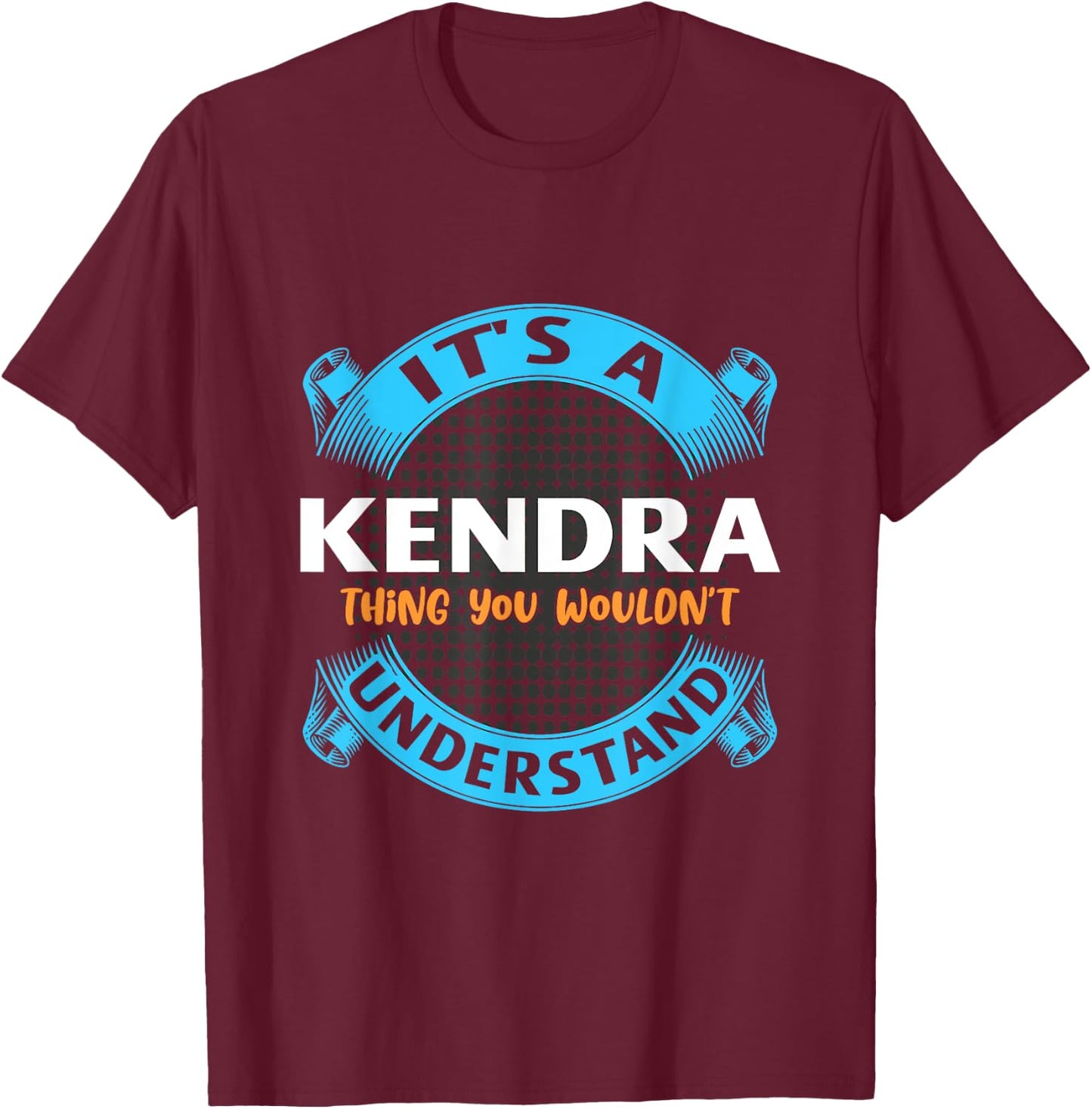 Its A Kendra Thing You Wouldnt Understand Name Nickname T-Shirt - T-Shirt | Maroon