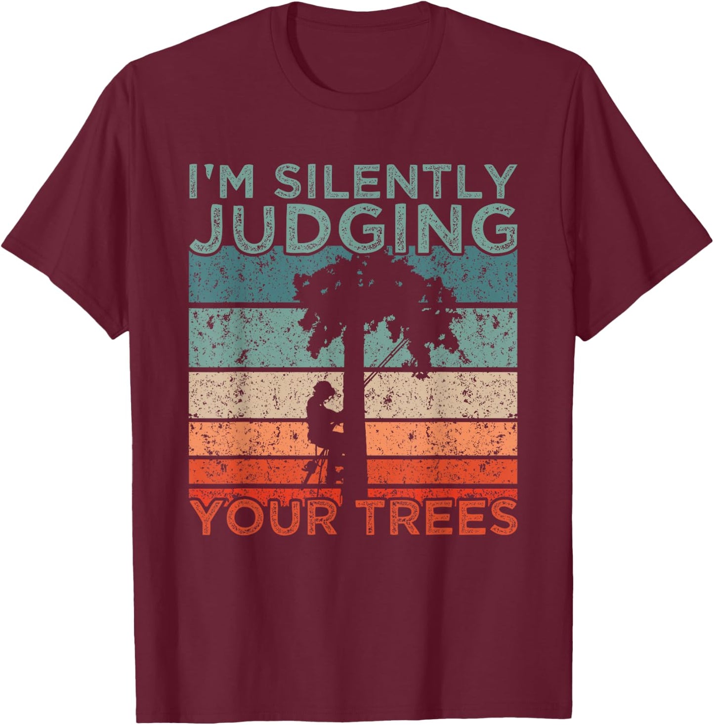 Arborist Design I'm Silently Judging Your Trees T-Shirt - T-Shirt | Maroon