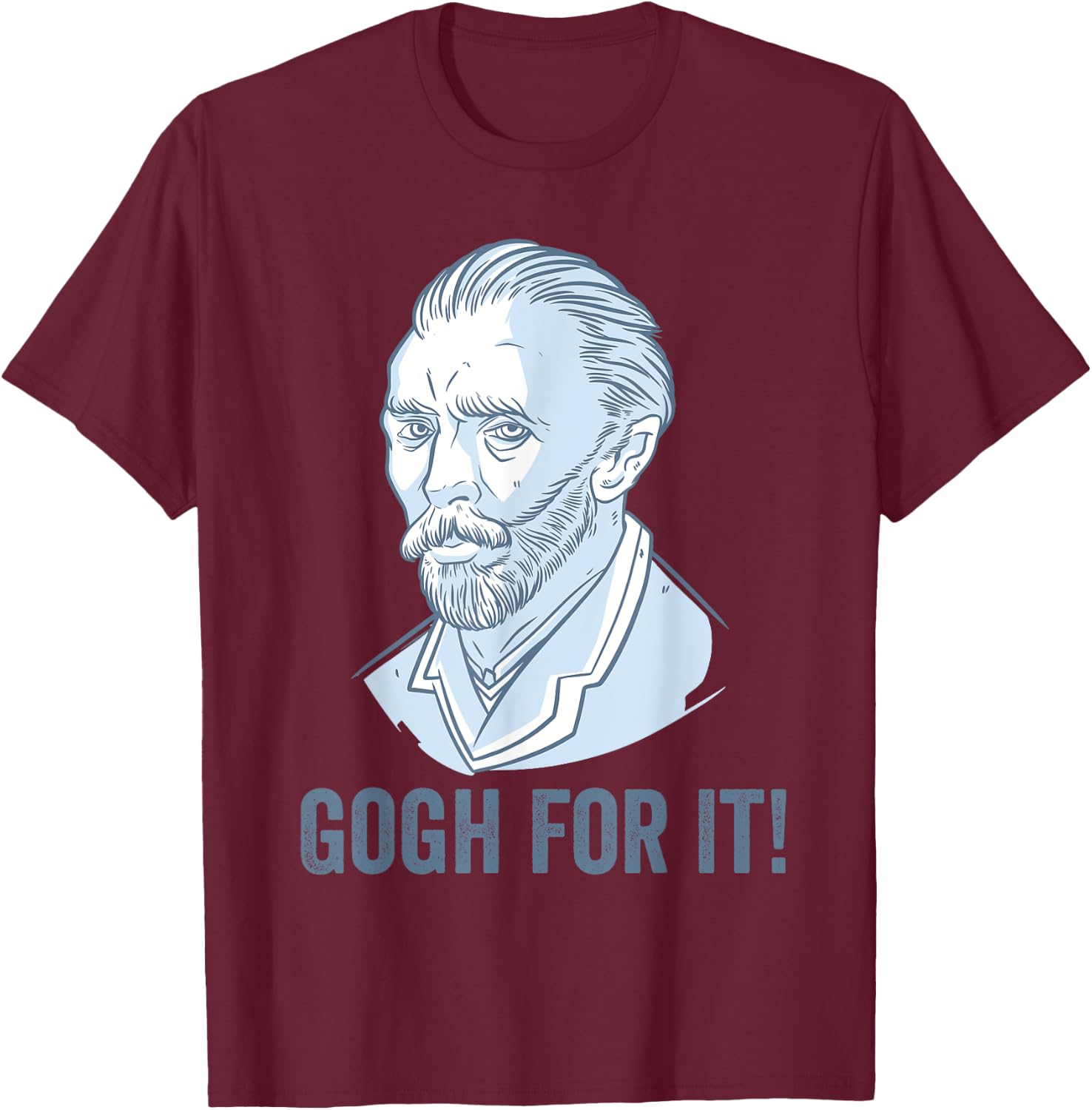 Gogh For It Funny Pun Vincent Van Gogh Art T-Shirt - T-Shirt | Maroon