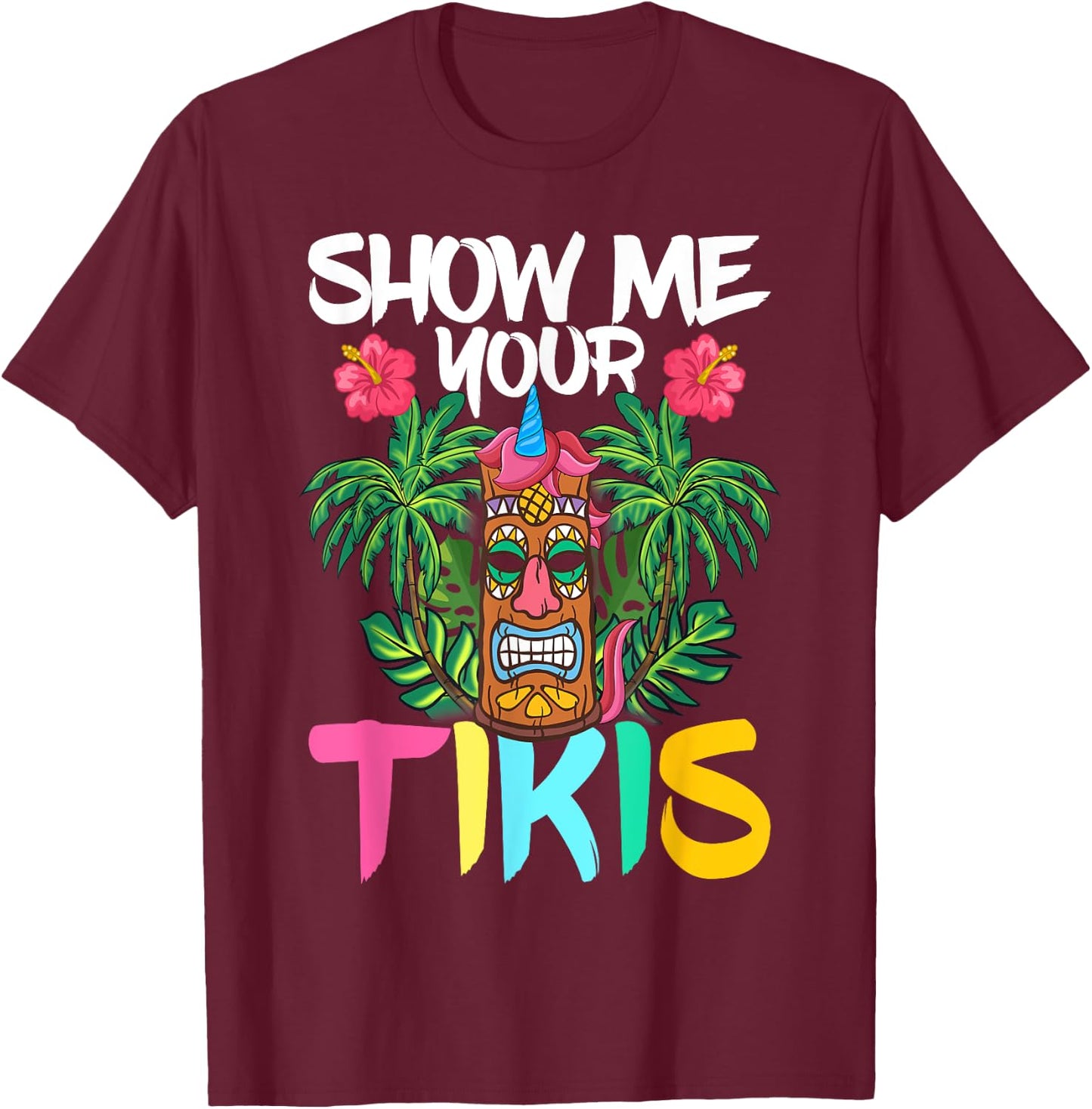 Show Me Your Tikis Funny Tiki Bar Hawaii Vacation Party T-Shirt - T-Shirt | Maroon
