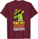 Matching Family Groom Joke Funny Nacho Average Groom T-Shirt - T-Shirt | Maroon