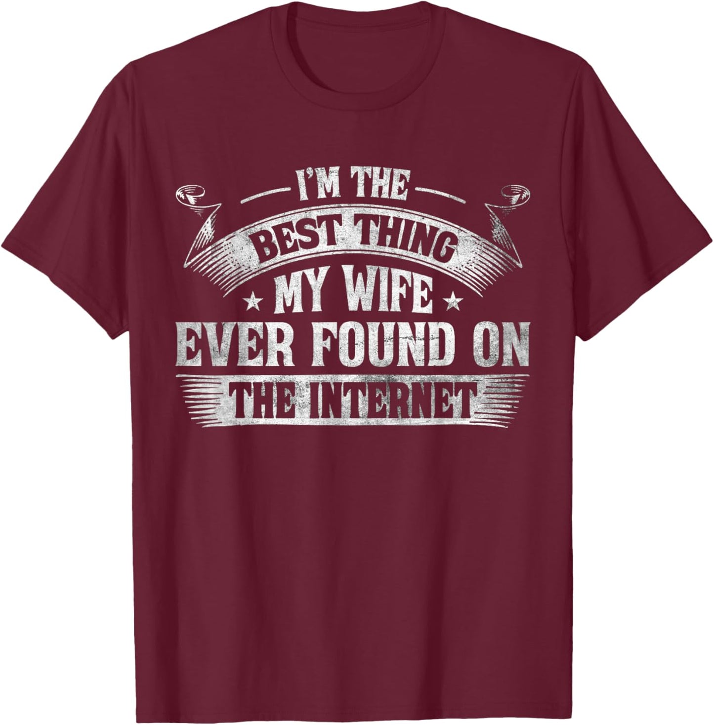 I'm The Best Thing My Wife Ever Found On The Internet T-Shirt - T-Shirt | Maroon