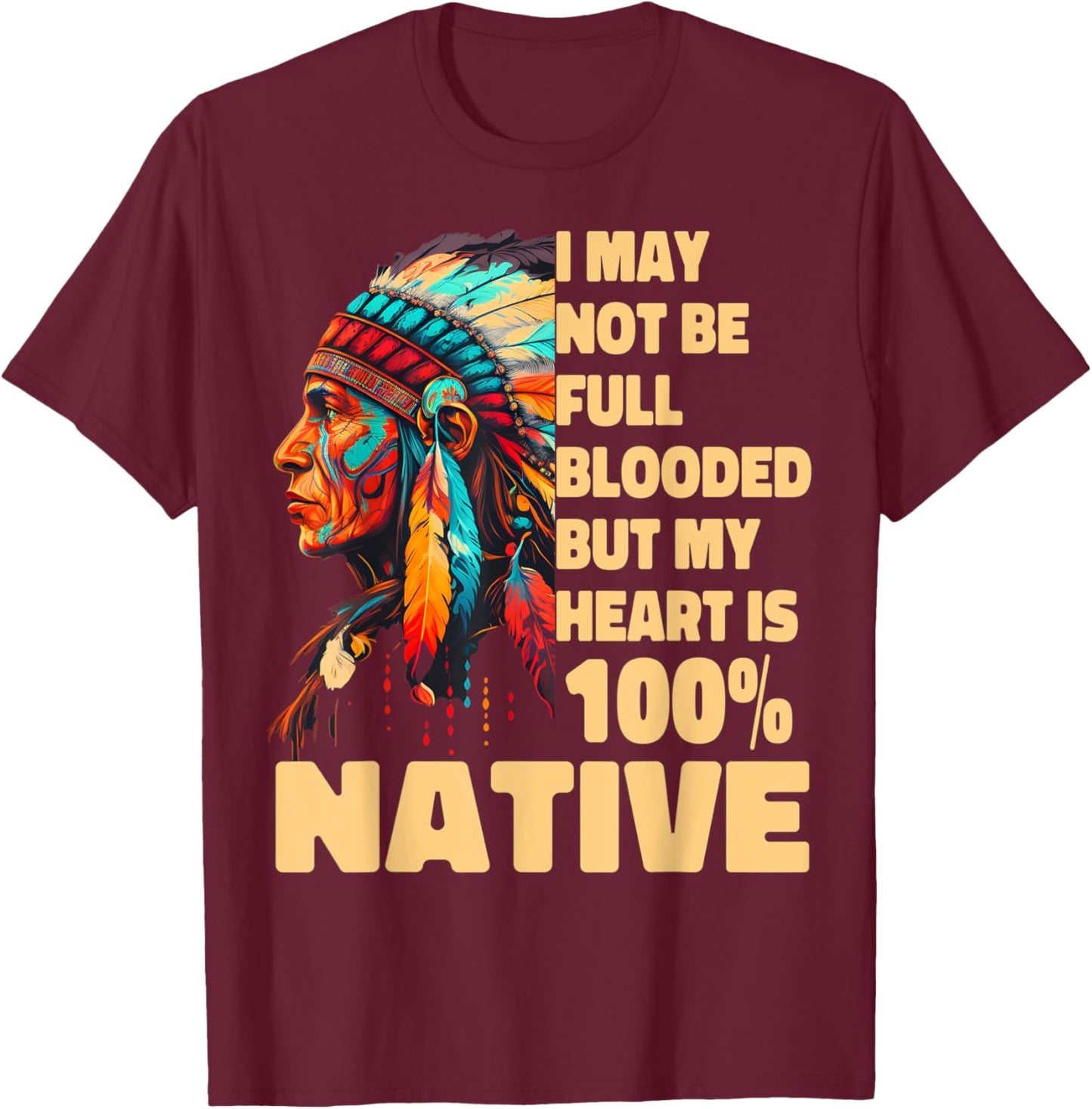 I May Not Be Full Blooded But My Heart Is 100 Native T-Shirt - T-Shirt | Maroon