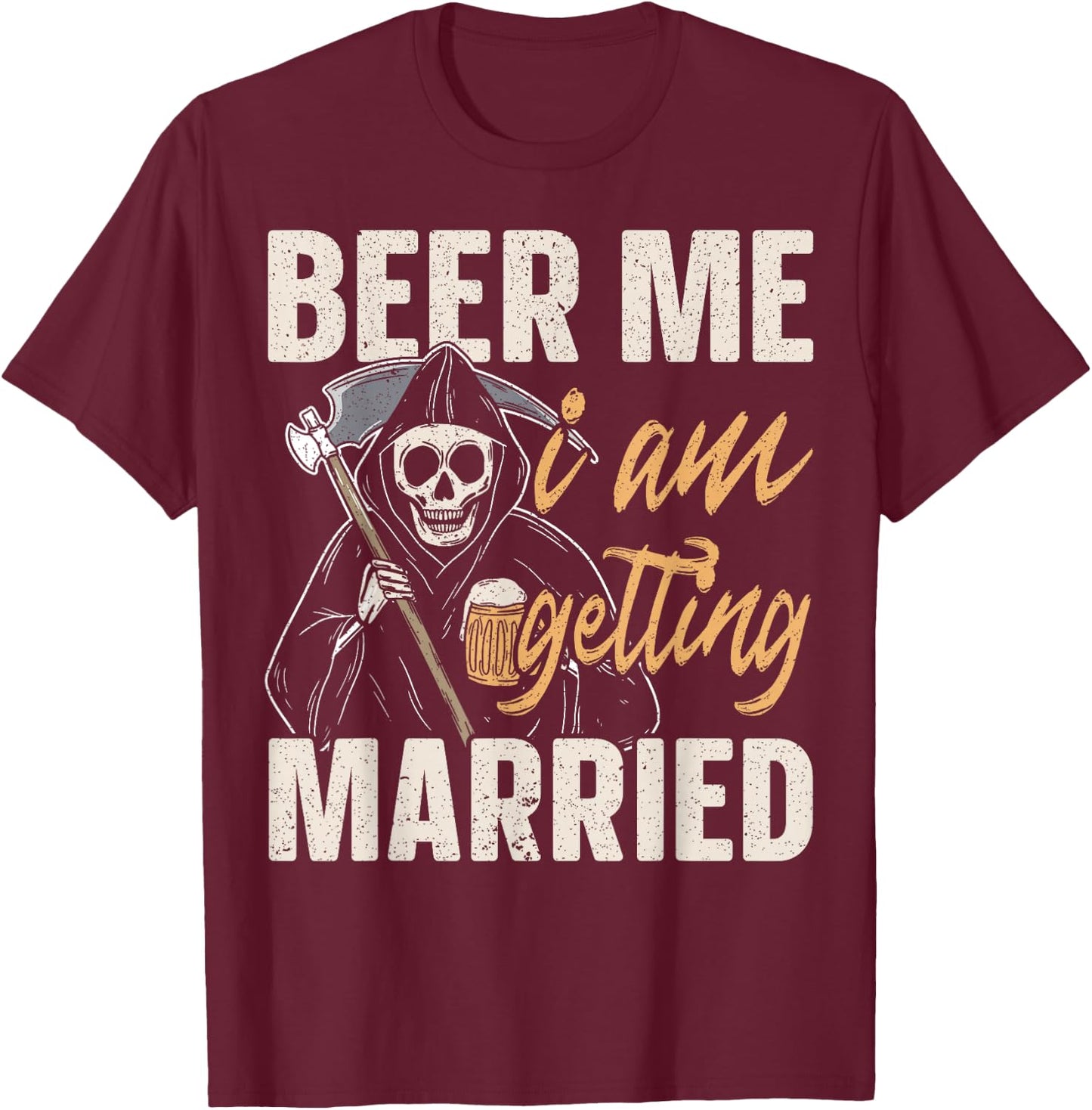Beer Me I am Getting Married Groom Bride Party Funny T-Shirt - T-Shirt | Maroon