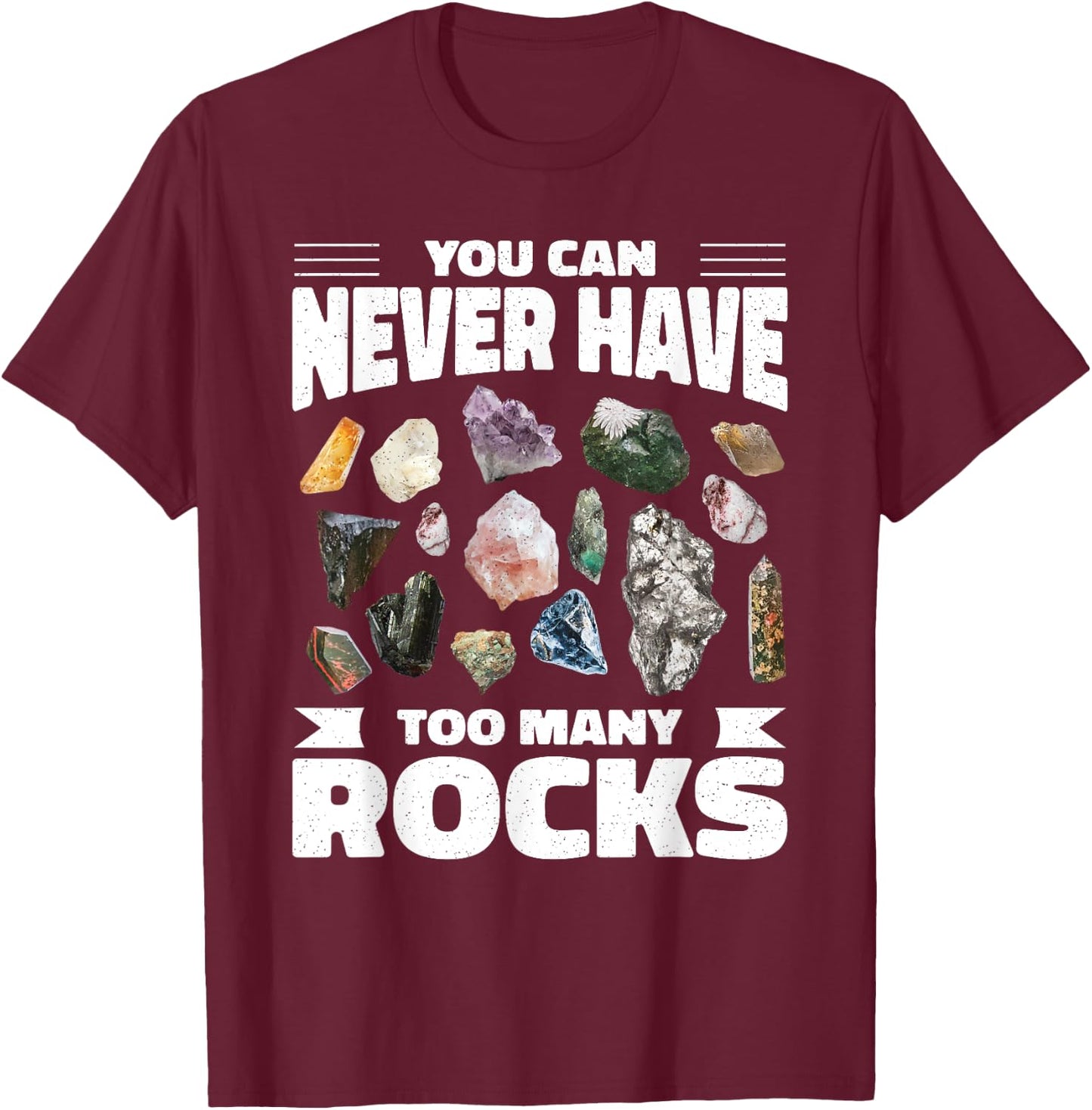 Collecting Rocks Crystals You Can Never Have Too Many Rocks T-Shirt - T-Shirt | Maroon