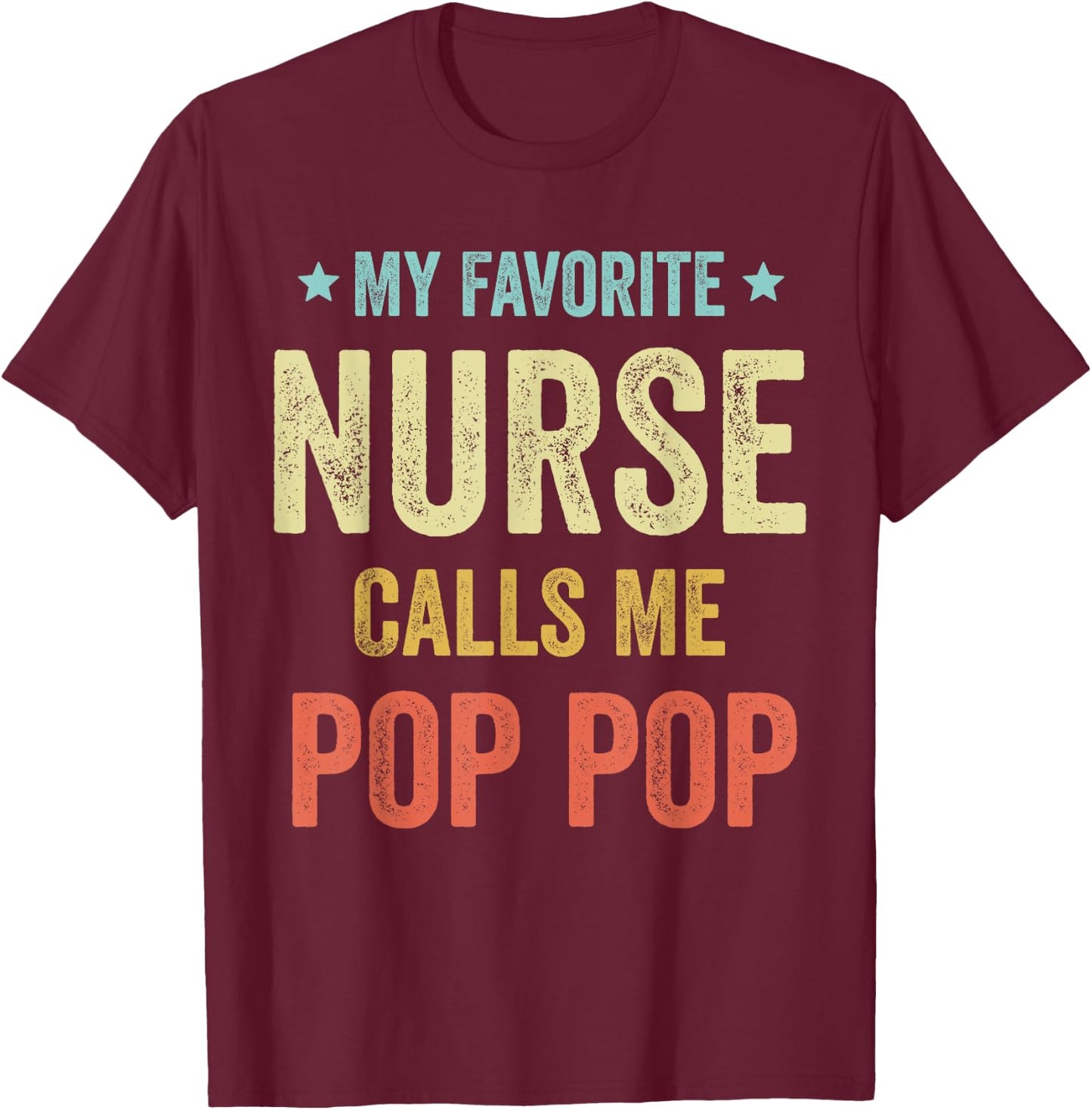 My Favorite Nurse Calls Me Pop Pop Funny Nurse T-Shirt - T-Shirt | Maroon
