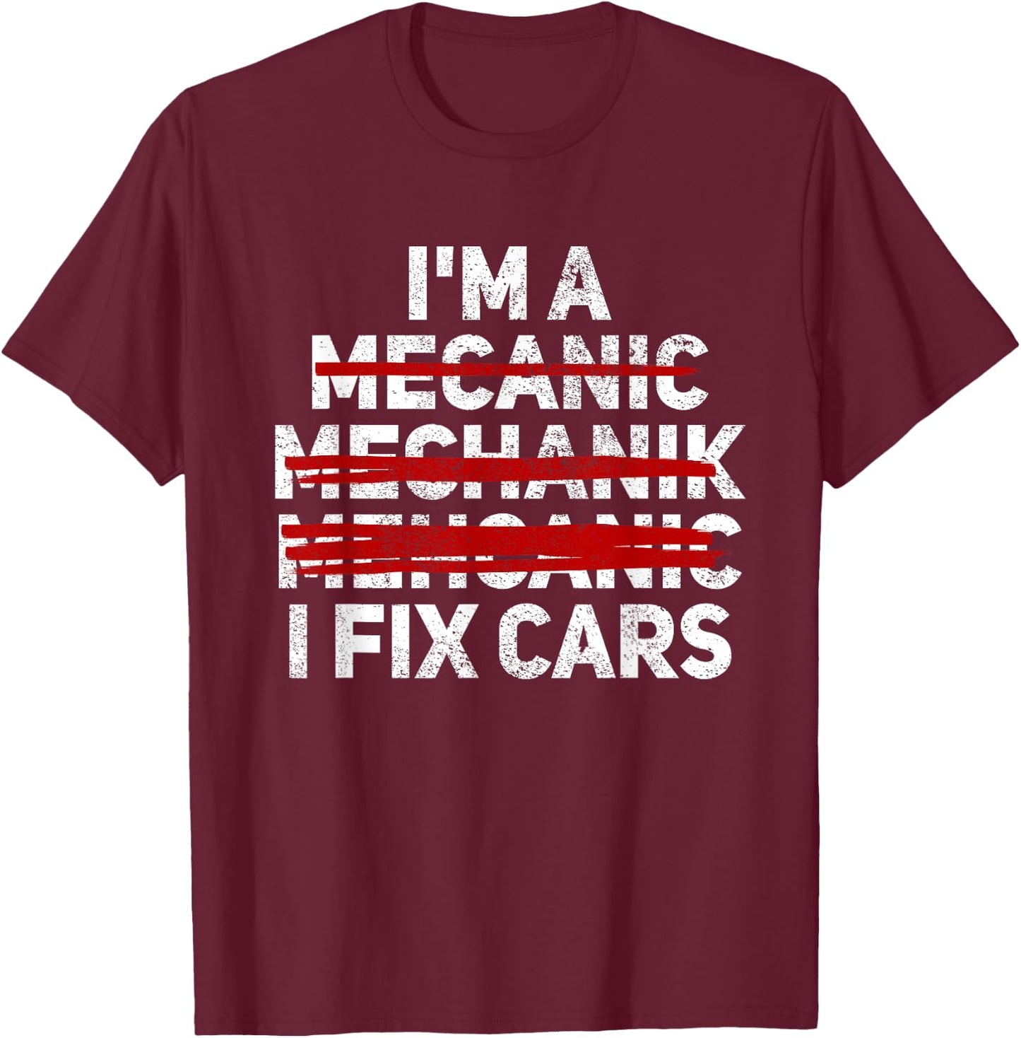 Funny I'm A Mechanic I Fix Cars Misspelled Car Mechanic T-Shirt - T-Shirt | Maroon