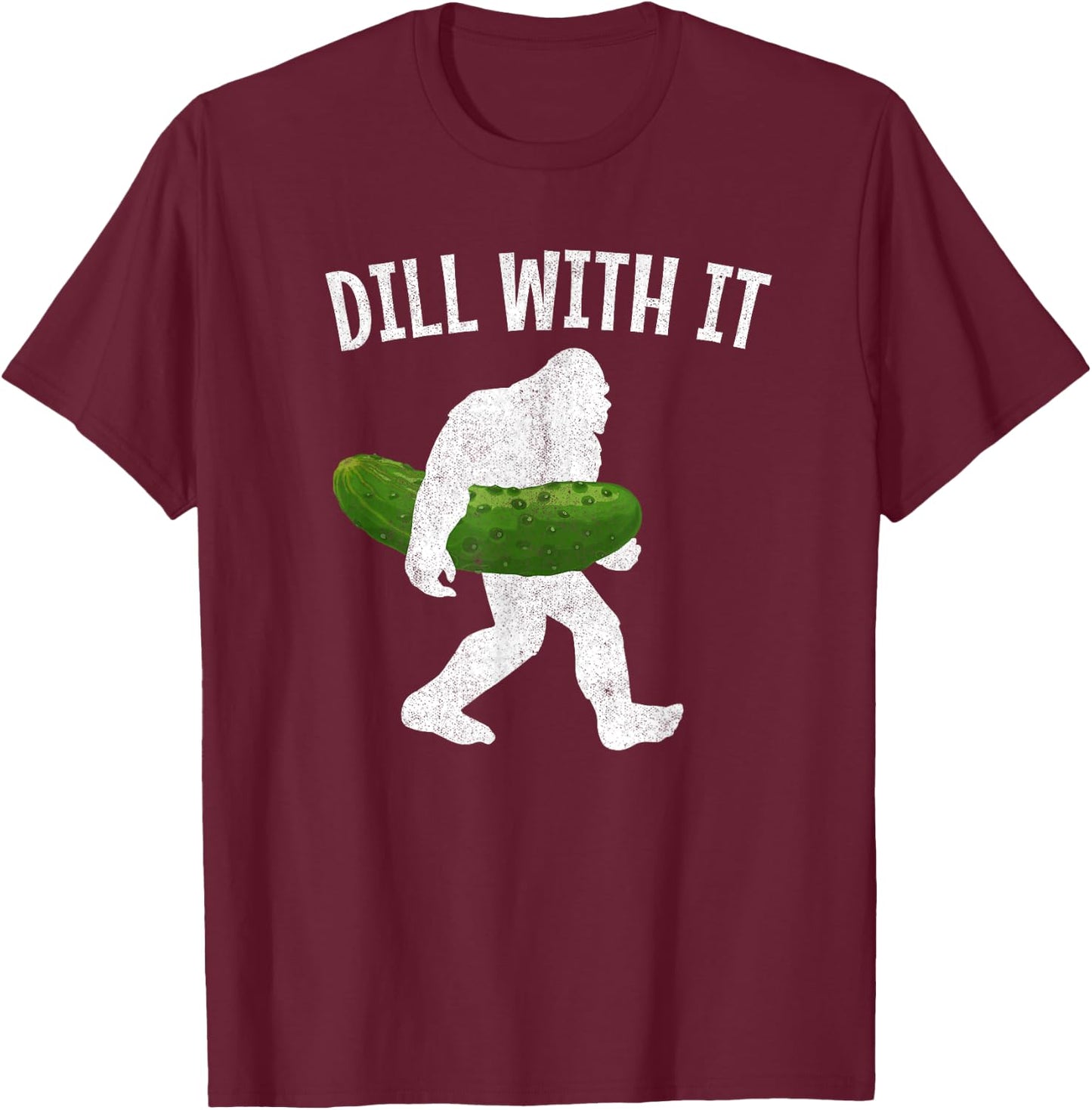 Pickle Bigfoot Dill With It Funny Pickles T-Shirt - T-Shirt | Maroon