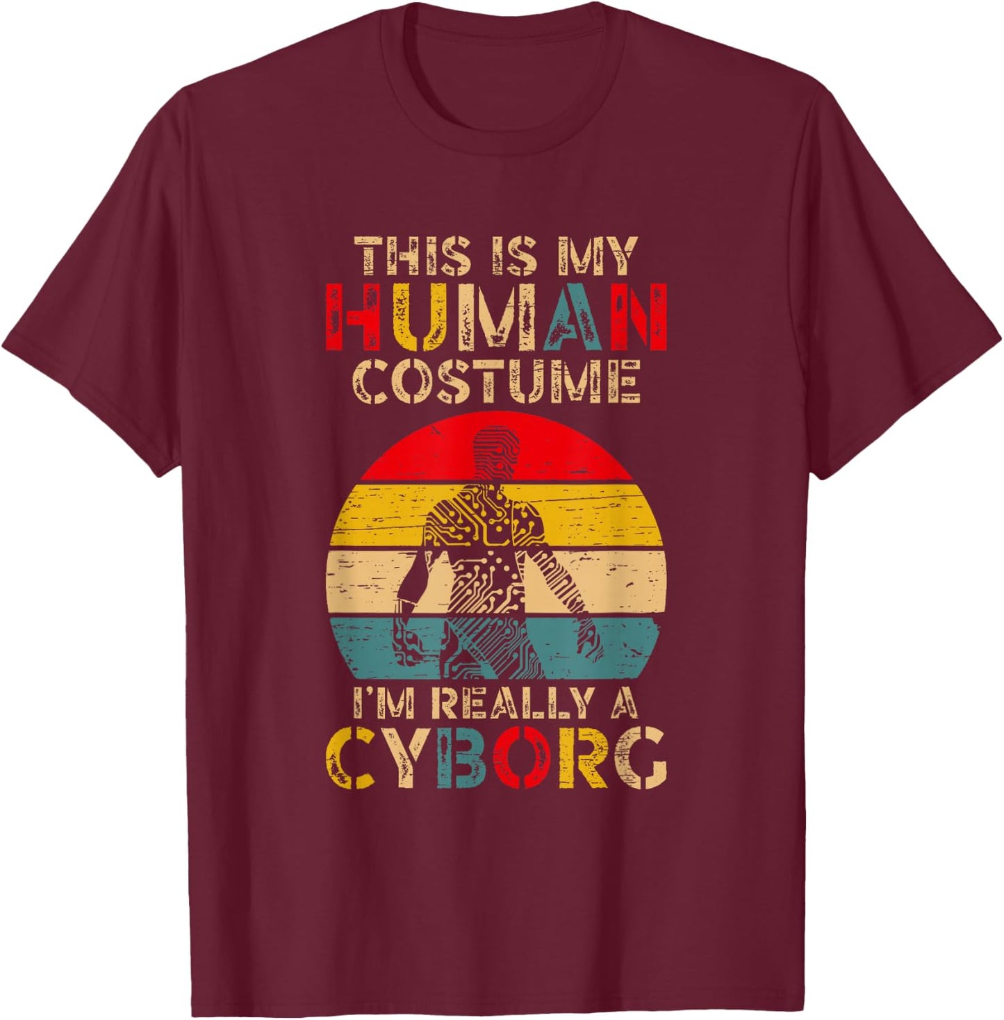 This is My Human Costume I'm Really A Cyborg T-Shirt - T-Shirt | Maroon