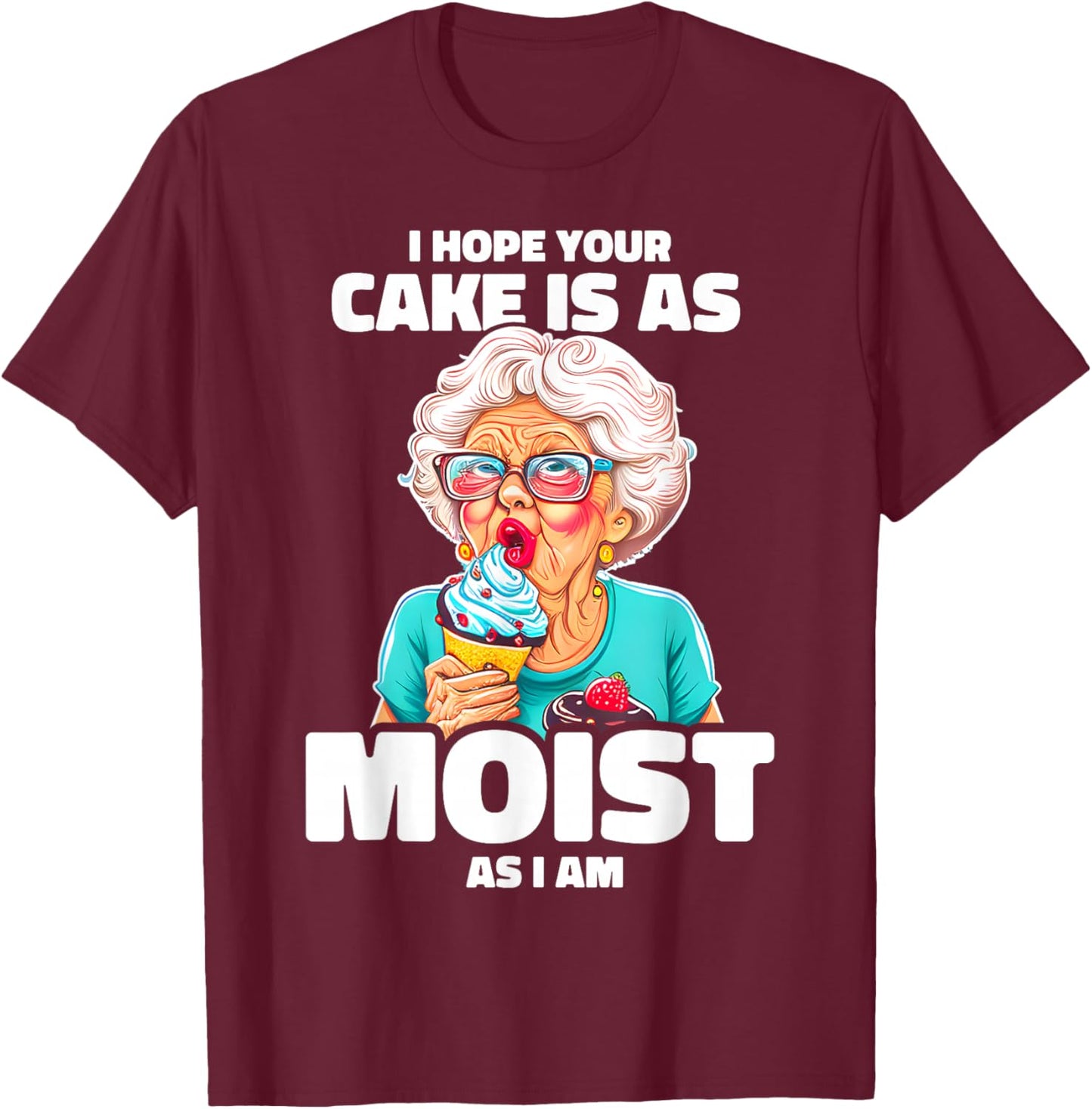 Baking Grandma I Hope Your Cake Is As Moist As I Am Gag T-Shirt - T-Shirt | Maroon