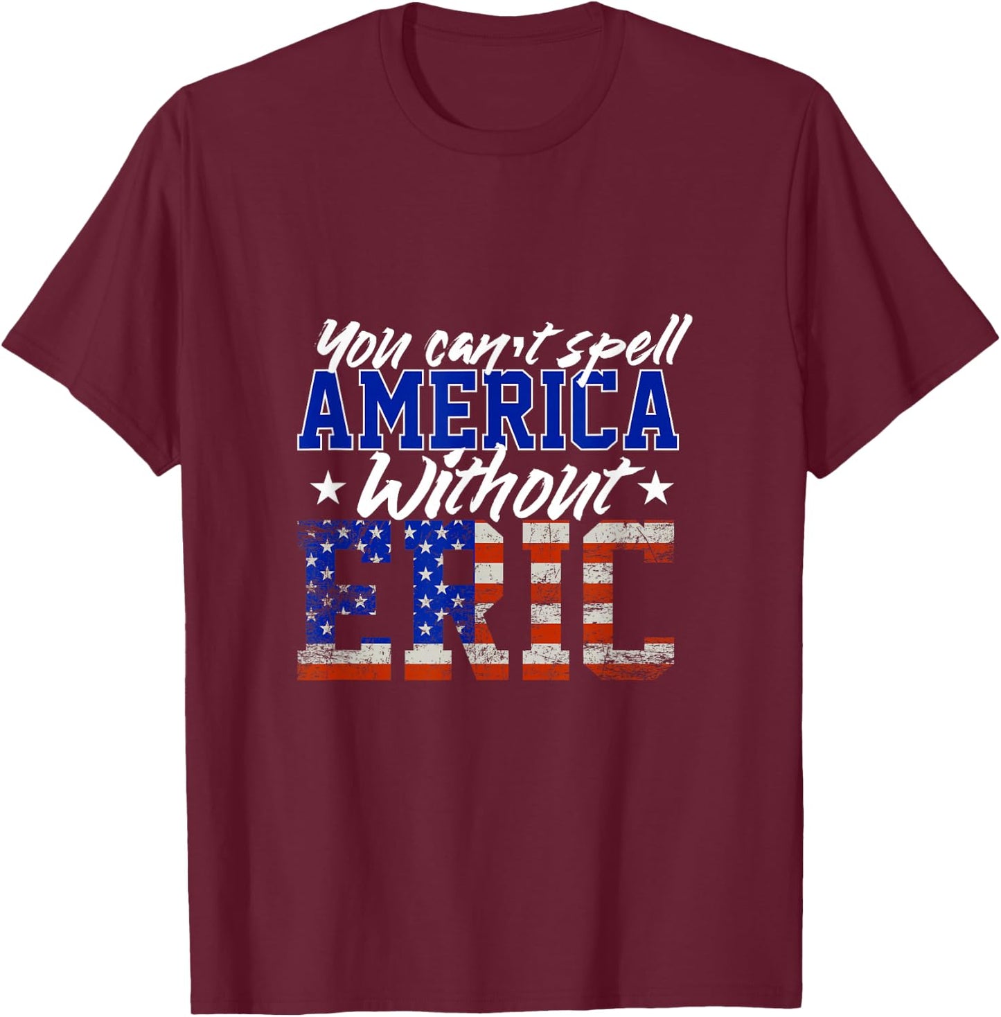 Cant Spell America W/out Eric 4th of July for Patriotic Name T-Shirt - T-Shirt | Maroon