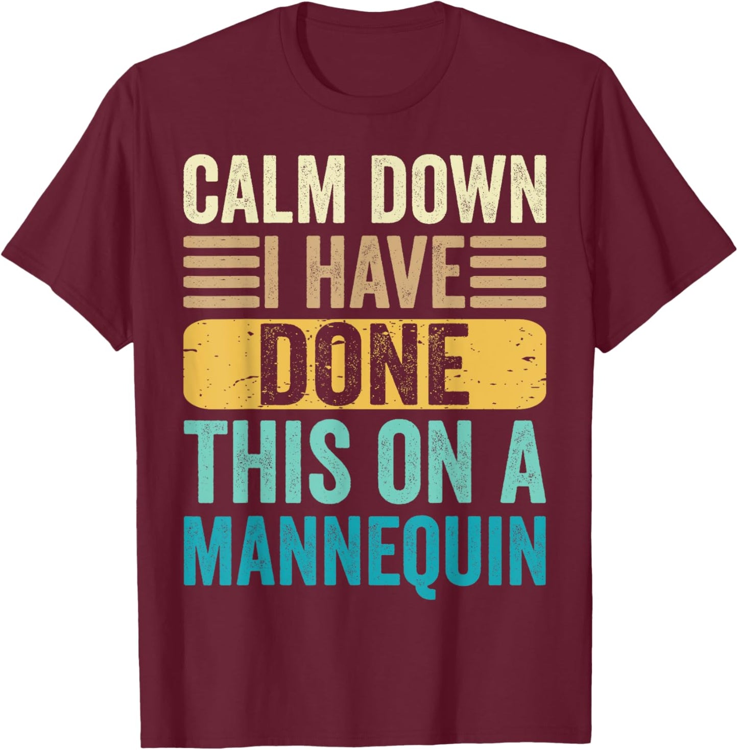 Calm Down I've Done This On A Mannequin Medical Nurse Funny T-Shirt - T-Shirt | Maroon