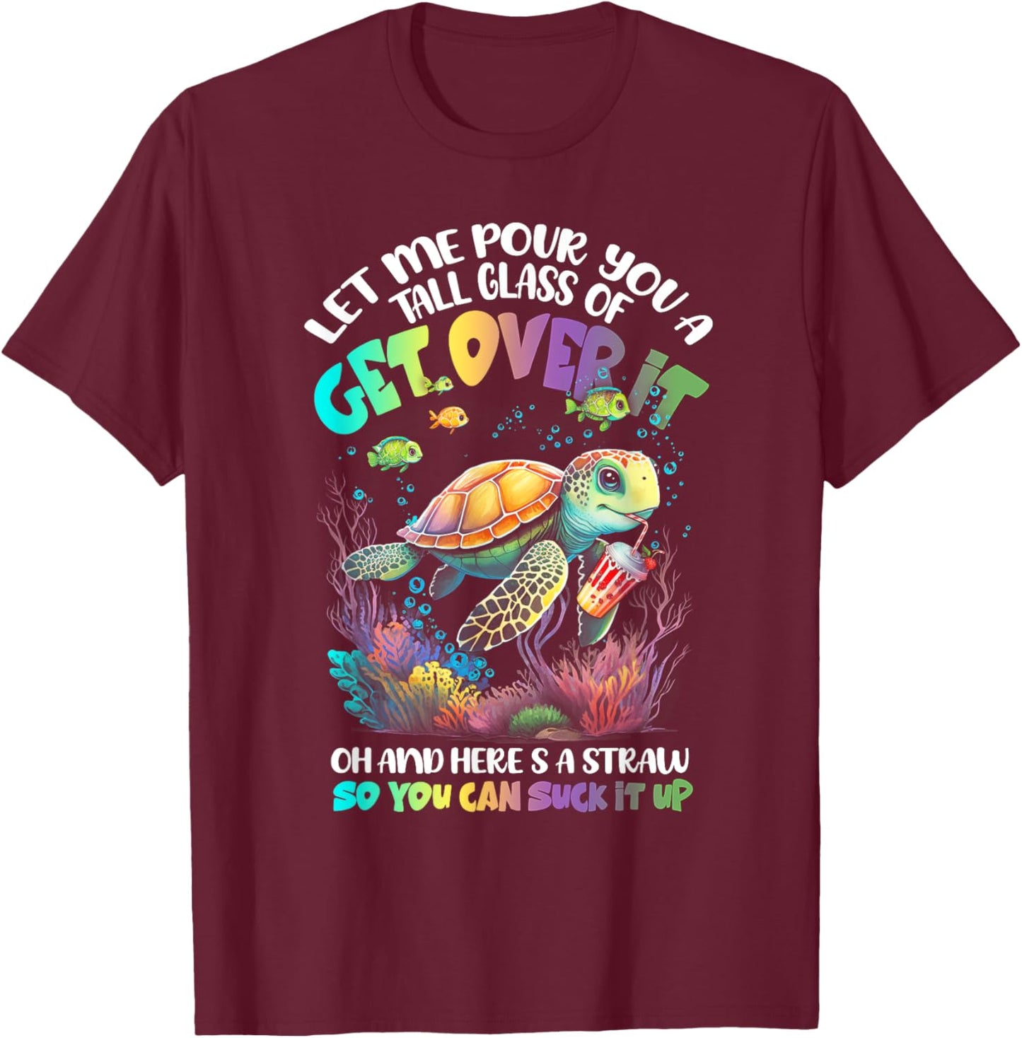 Let Me Pour You Tall Glass Of Get-Over It Turtle Suck-It Up T-Shirt - T-Shirt | Maroon