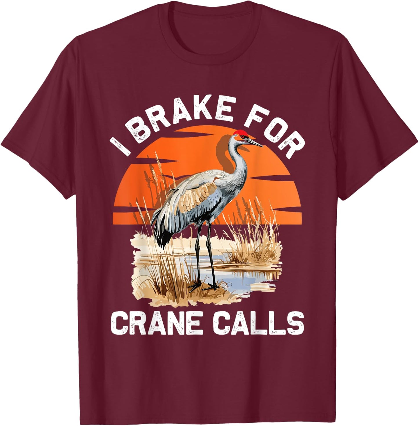 "I brake for crane calls" Funny Sandhill cranes T-Shirt - T-Shirt | Maroon