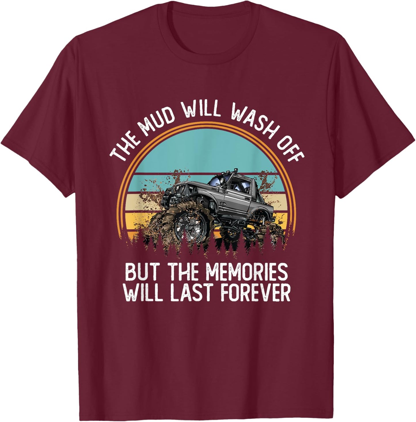 The Mud Will Wash Off But The Memories Will Last Forever T-Shirt - T-Shirt | Maroon