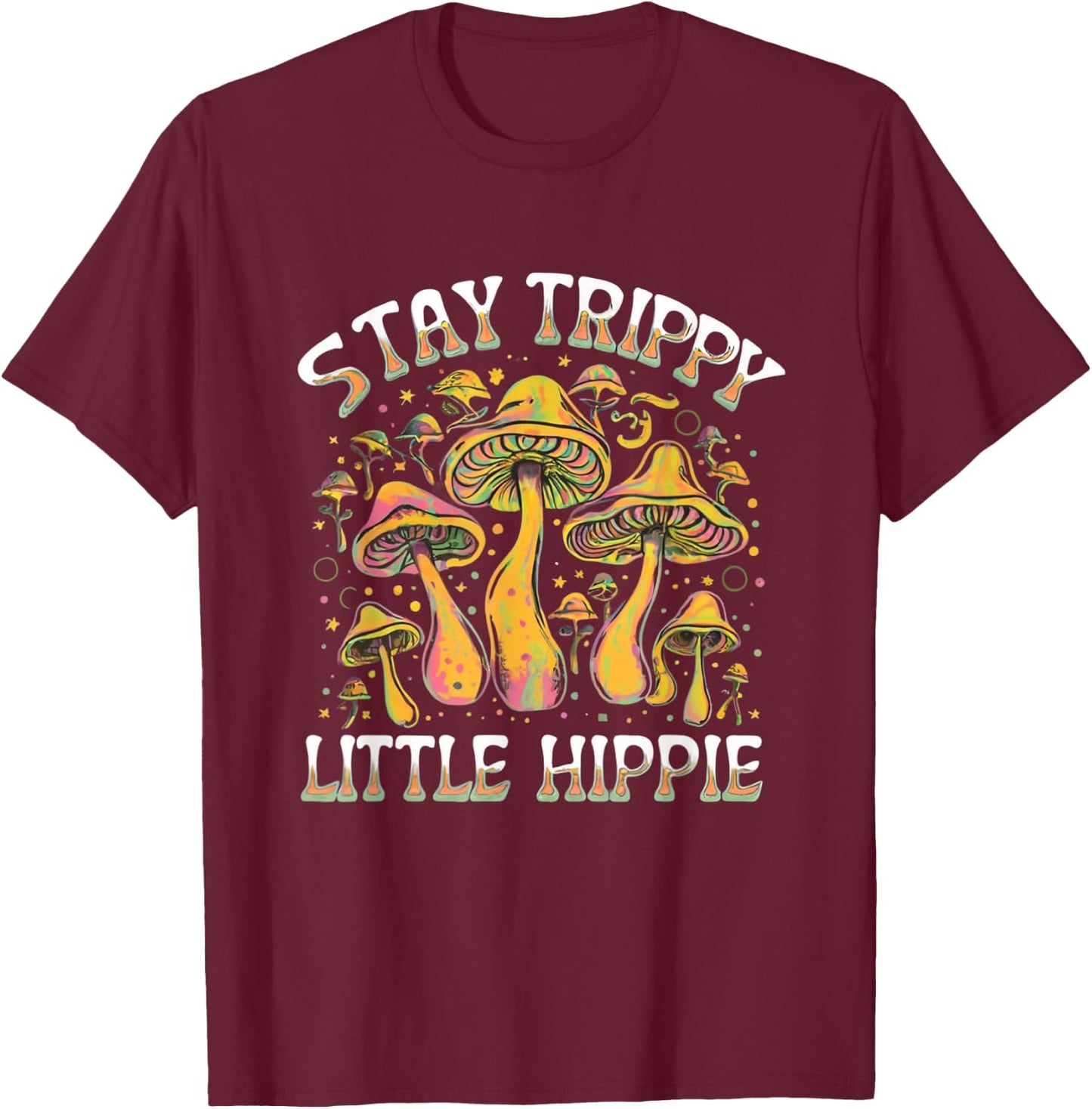 Stay Trippy Little Hippie Magic Mushroom Hippy Trippie Day T-Shirt - T-Shirt | Maroon