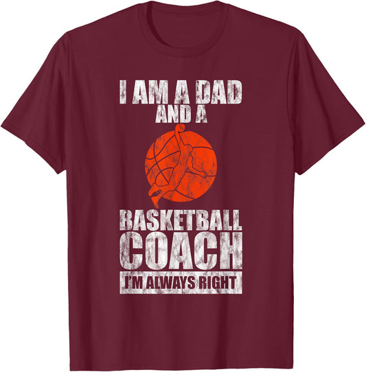 I'm A Dad And A Basketball Coach, I'm Always Right T-Shirt - T-Shirt | Maroon