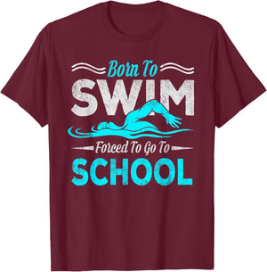 Born To Swim Forced To Go To School Swimming Design Swimmer T-Shirt - T-Shirt | Maroon