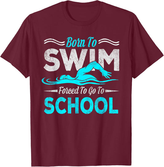 Born To Swim Forced To Go To School Swimming Design Swimmer T-Shirt - T-Shirt | Maroon