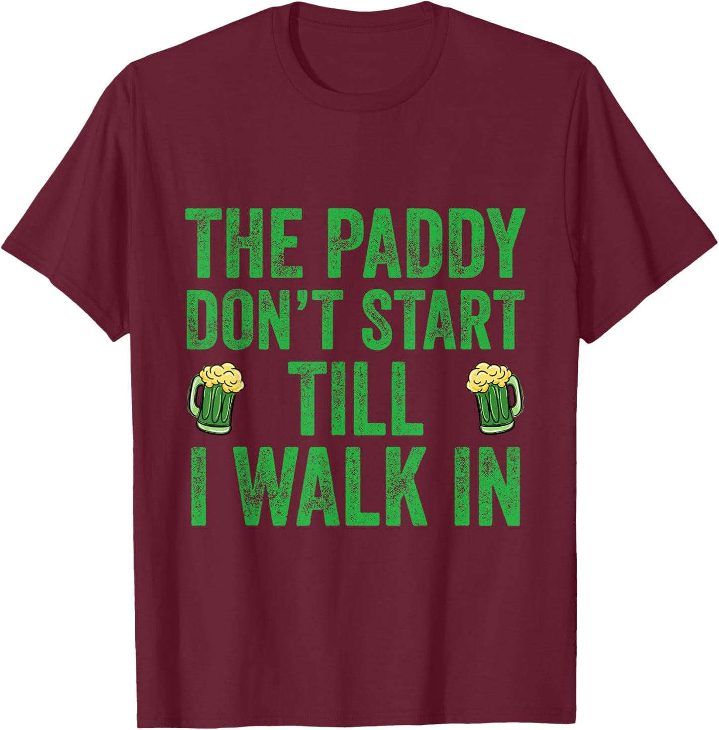 The Paddy Don't Start Til I Walk In St Patricks Day Party T-Shirt - T-Shirt | Maroon