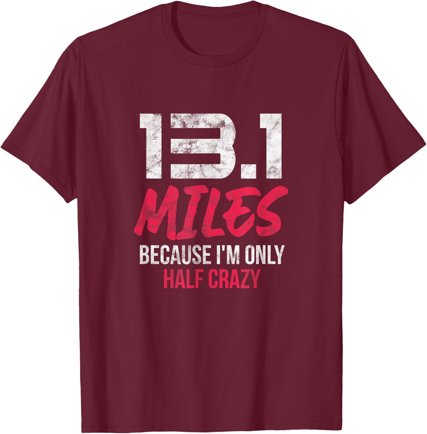 Half Marathon 13.1 Miles Because I'm Only Half Crazy Grunge T-Shirt - T-Shirt | Maroon