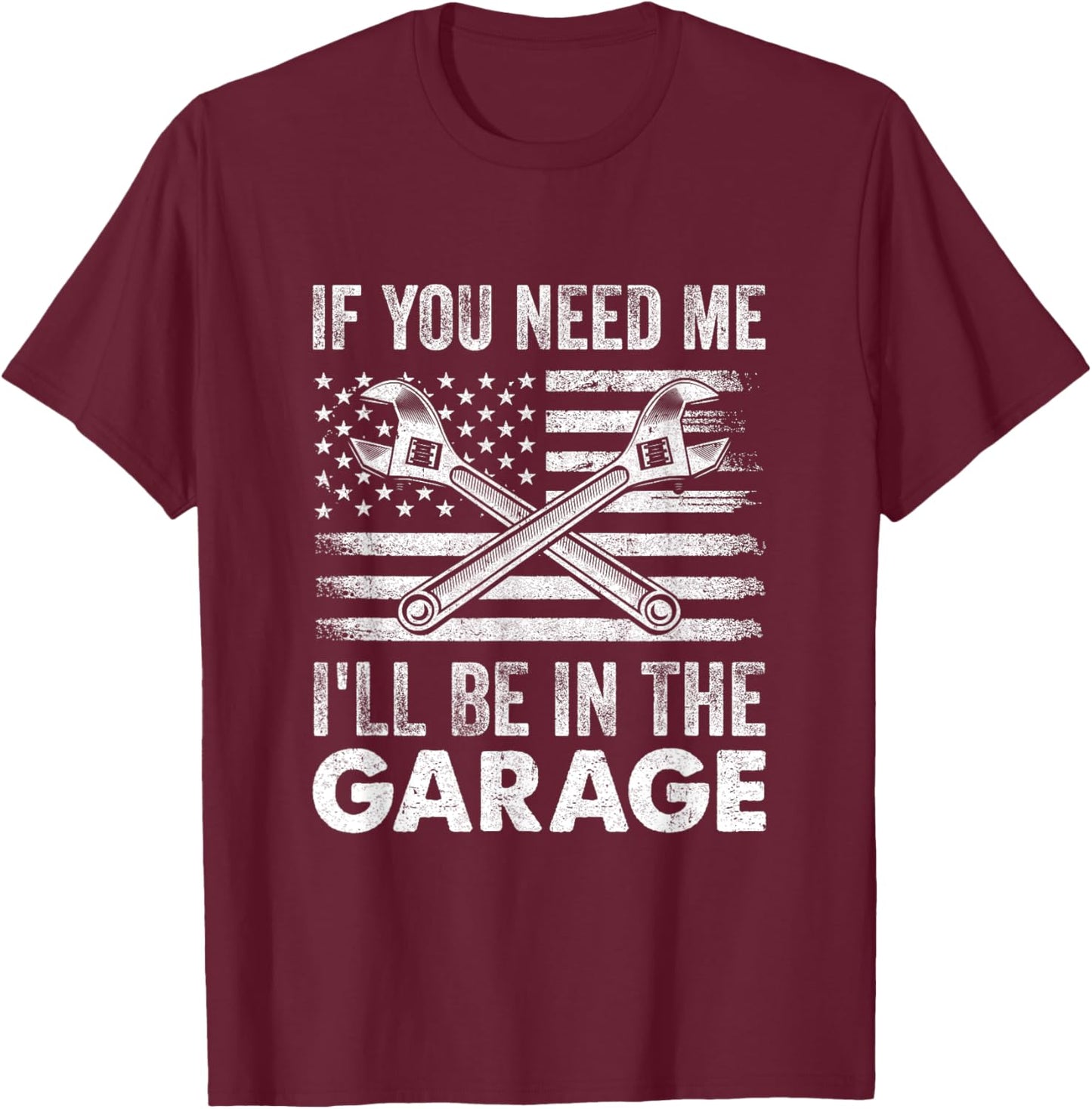 If You Need Me Ill Be In The Garage Car Funny Dad Mechanics T-Shirt - T-Shirt | Maroon