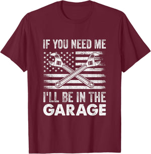 If You Need Me Ill Be In The Garage Car Funny Dad Mechanics T-Shirt - T-Shirt | Maroon