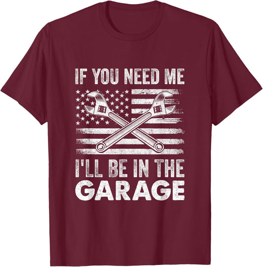 If You Need Me Ill Be In The Garage Car Funny Dad Mechanics T-Shirt - T-Shirt | Maroon