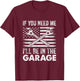 If You Need Me Ill Be In The Garage Car Funny Dad Mechanics T-Shirt - T-Shirt | Maroon
