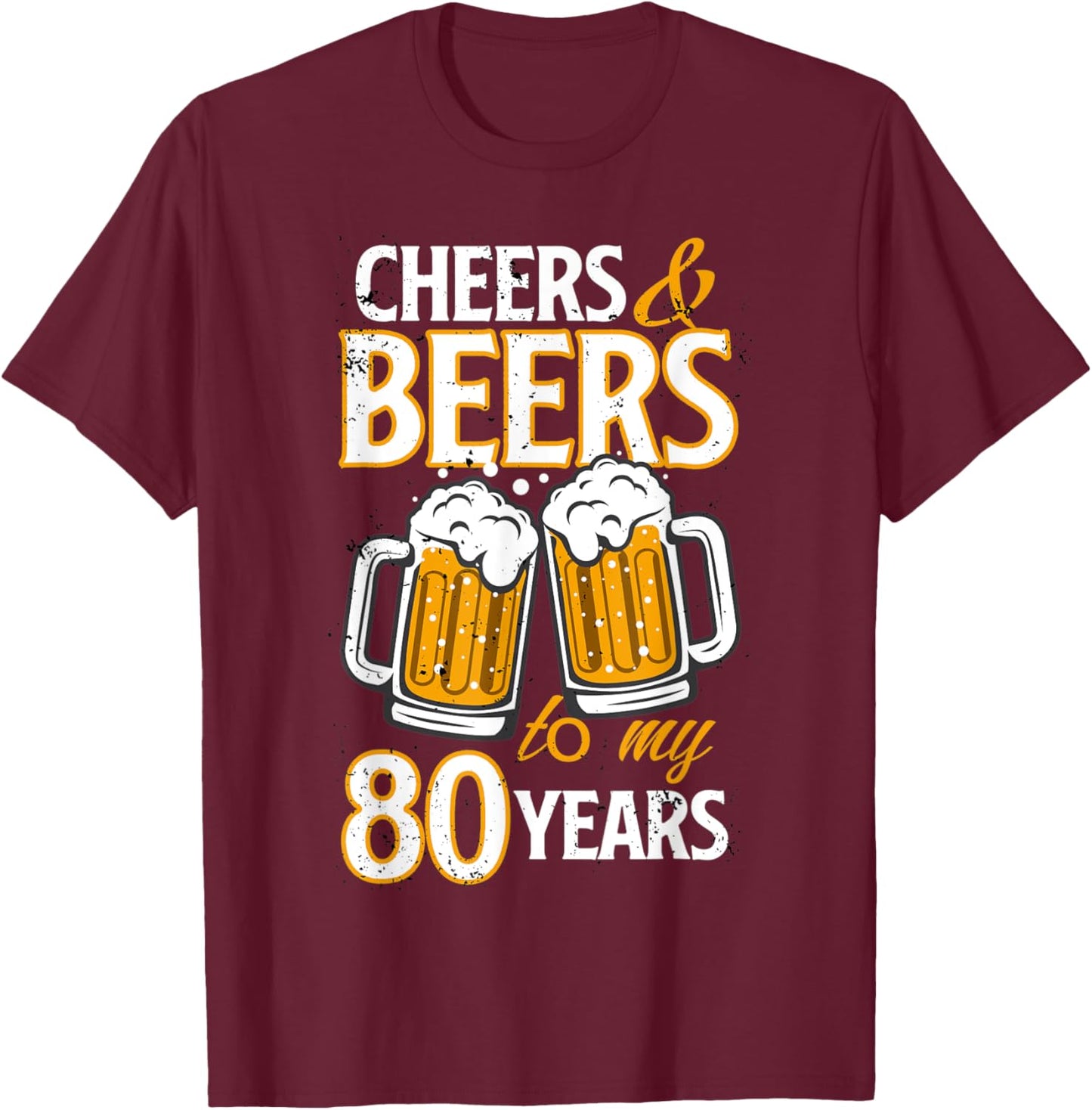 Cheers and Beers To My 80 Years Eighty Birthday Gift T-Shirt - T-Shirt | Maroon
